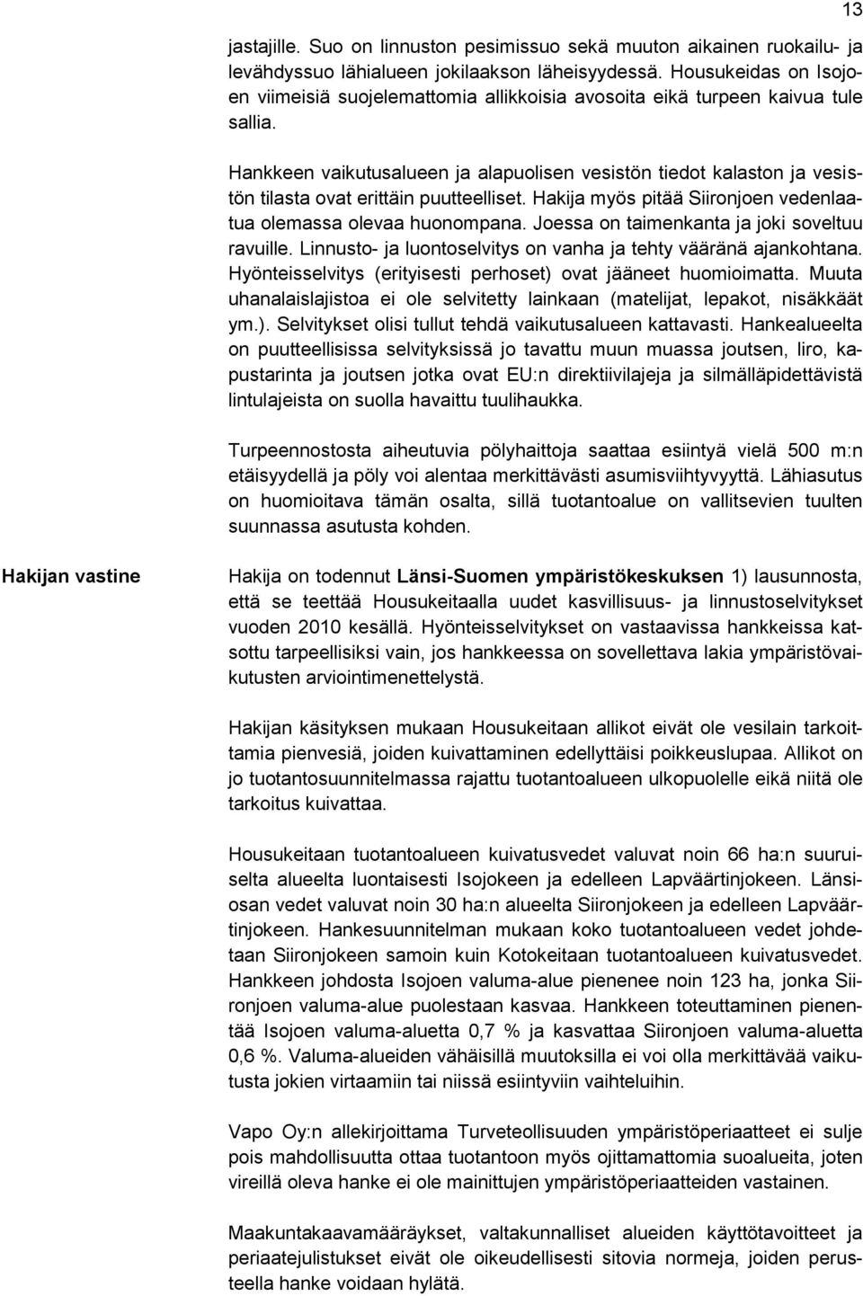 Hankkeen vaikutusalueen ja alapuolisen vesistön tiedot kalaston ja vesistön tilasta ovat erittäin puutteelliset. Hakija myös pitää Siironjoen vedenlaatua olemassa olevaa huonompana.
