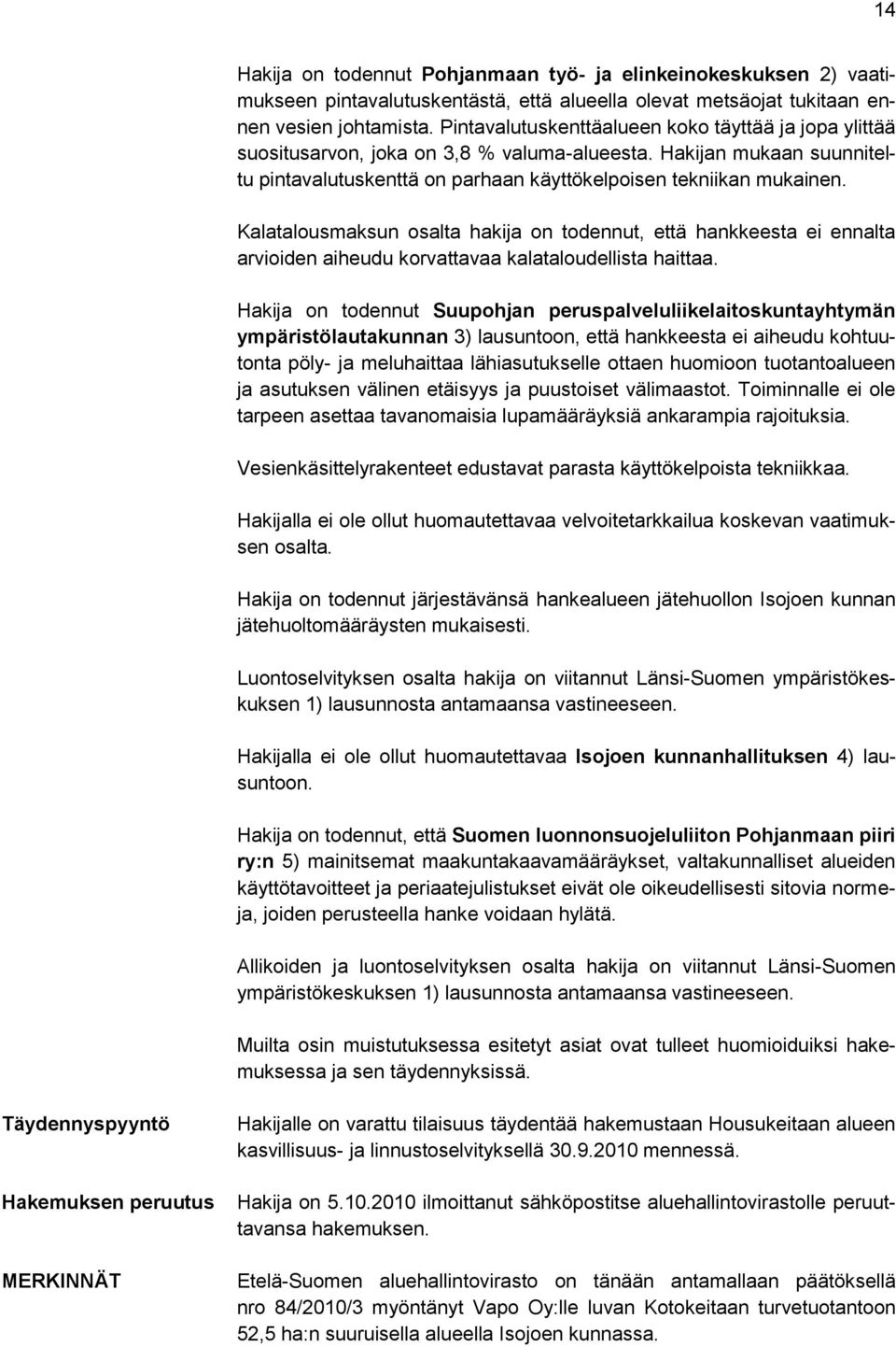 Kalatalousmaksun osalta hakija on todennut, että hankkeesta ei ennalta arvioiden aiheudu korvattavaa kalataloudellista haittaa.