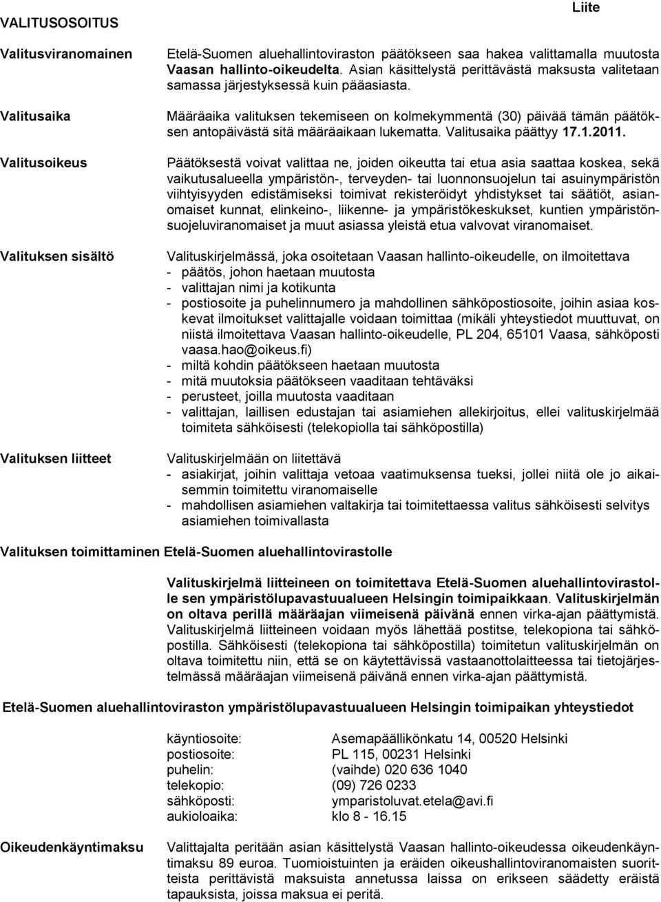 Määräaika valituksen tekemiseen on kolmekymmentä (30) päivää tämän päätöksen antopäivästä sitä määräaikaan lukematta. Valitusaika päättyy 17.1.2011.