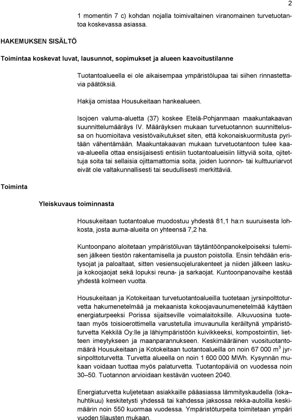 Hakija omistaa Housukeitaan hankealueen. Isojoen valuma-aluetta (37) koskee Etelä-Pohjanmaan maakuntakaavan suunnittelumääräys IV.