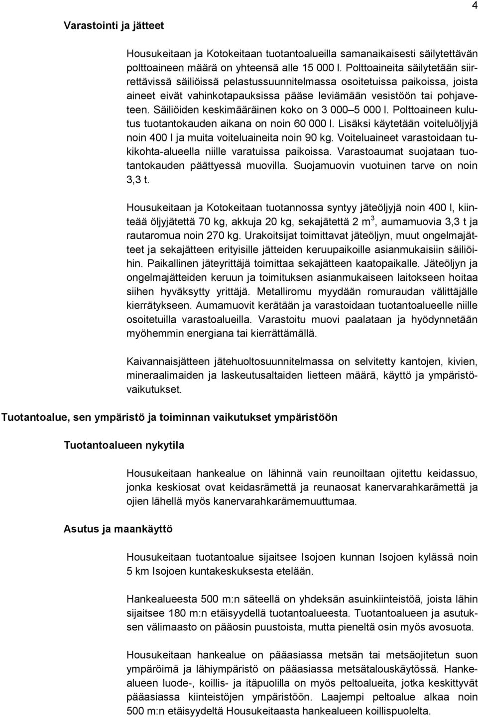 Säiliöiden keskimääräinen koko on 3 000 5 000 l. Polttoaineen kulutus tuotantokauden aikana on noin 60 000 l. Lisäksi käytetään voiteluöljyjä noin 400 l ja muita voiteluaineita noin 90 kg.