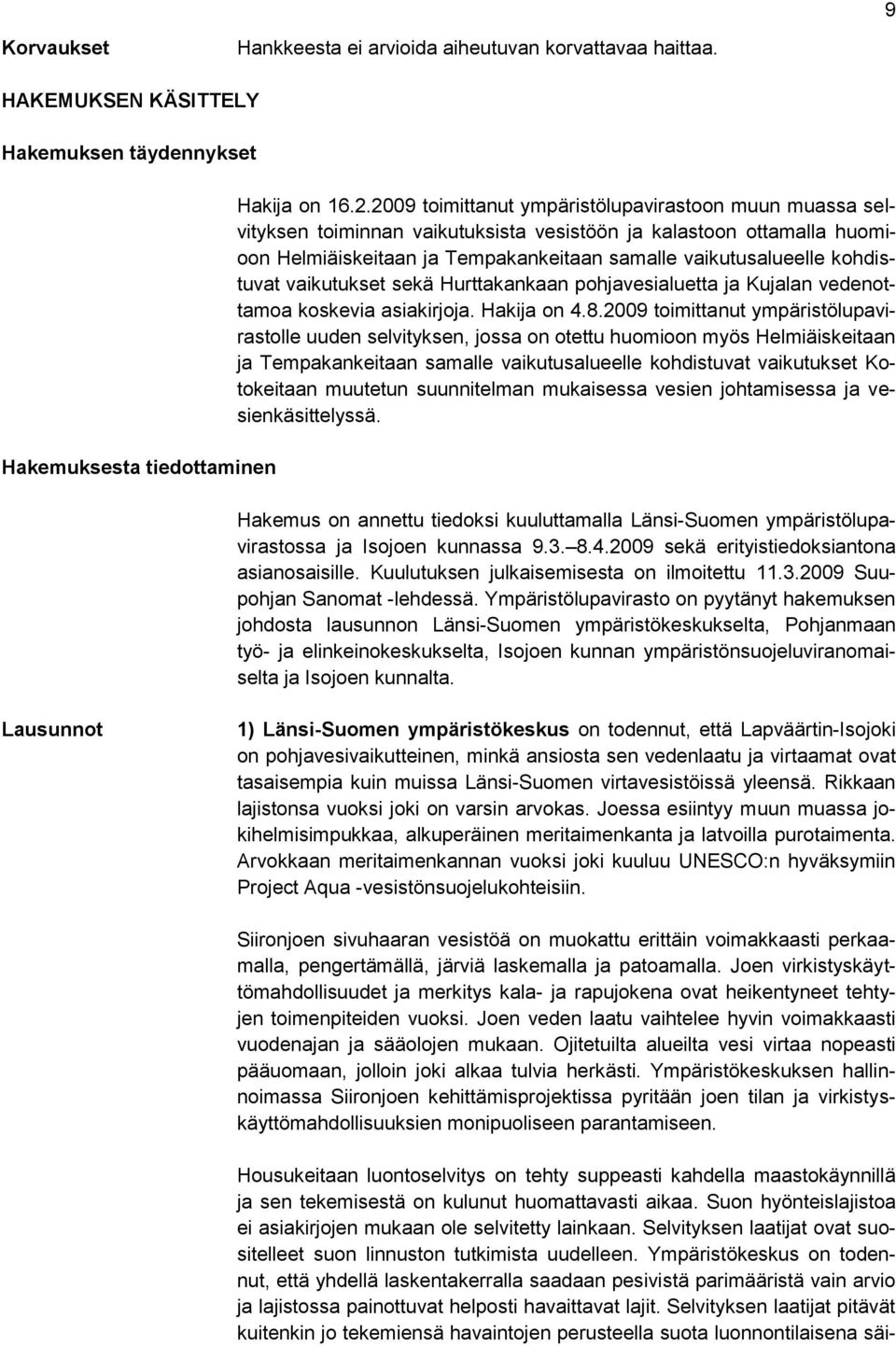 kohdistuvat vaikutukset sekä Hurttakankaan pohjavesialuetta ja Kujalan vedenottamoa koskevia asiakirjoja. Hakija on 4.8.