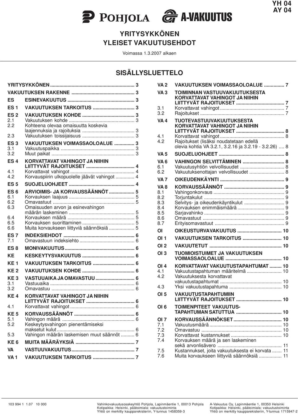 .. 3 3.1 Vakuutuspaikka... 3 3.2 Muut paikat... 3 ES 4 KORVATTAVAT VAHINGOT JA NIIHIN LIITTYVÄT RAJOITUKSET... 4 4.1 Korvattavat vahingot... 4 4.2 Korvauspiirin ulkopuolelle jäävät vahingot.