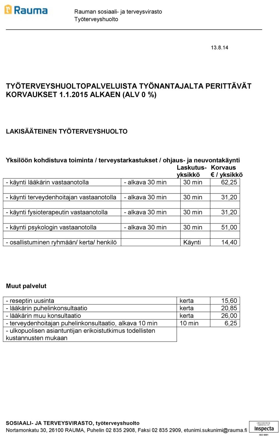 neuvontakäynti Laskutus- Korvaus yksikkö / yksikkö - käynti lääkärin vastaanotolla - alkava 30 min 30 min 62,25 - käynti terveydenhoitajan vastaanotolla - alkava 30 min 30 min 31,20 - käynti