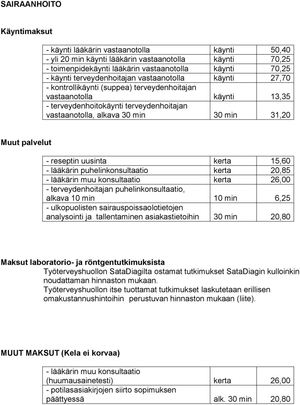 Muut palvelut - reseptin uusinta kerta 15,60 - lääkärin puhelinkonsultaatio kerta 20,85 - lääkärin muu konsultaatio kerta 26,00 - terveydenhoitajan puhelinkonsultaatio, alkava 10 min 10 min 6,25 -