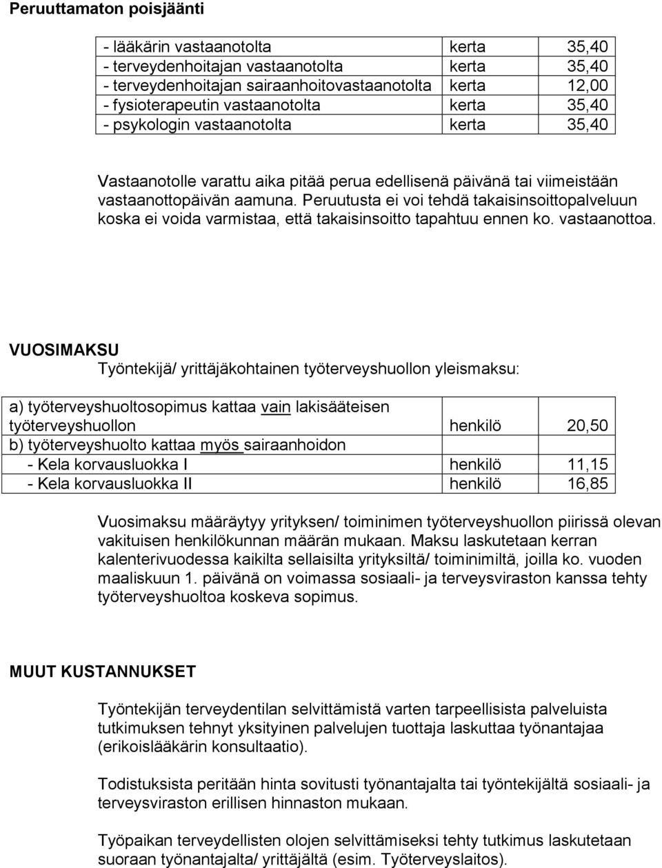 Peruutusta ei voi tehdä takaisinsoittopalveluun koska ei voida varmistaa, että takaisinsoitto tapahtuu ennen ko. vastaanottoa.