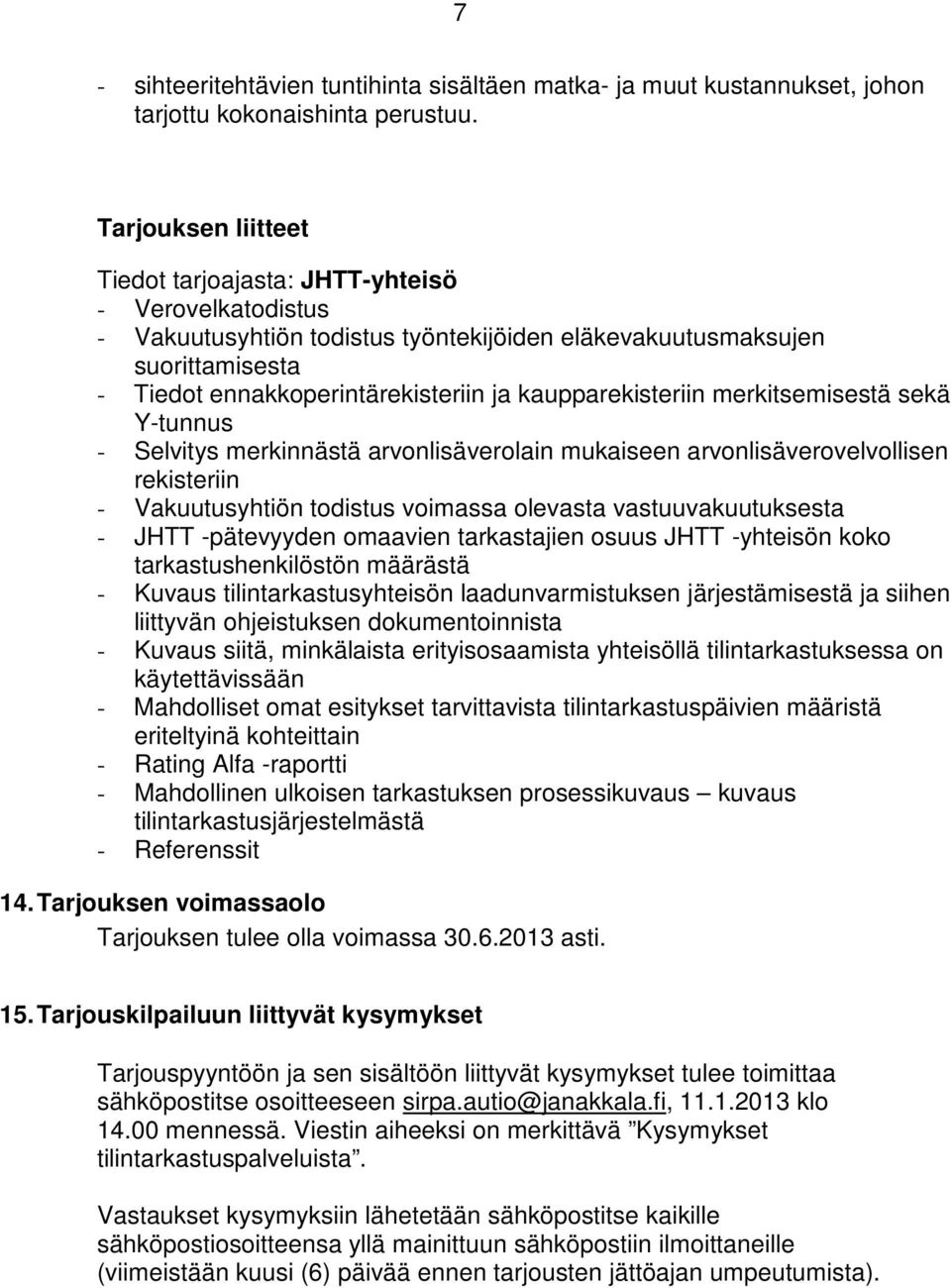 kaupparekisteriin merkitsemisestä sekä Y-tunnus - Selvitys merkinnästä arvonlisäverolain mukaiseen arvonlisäverovelvollisen rekisteriin - Vakuutusyhtiön todistus voimassa olevasta vastuuvakuutuksesta