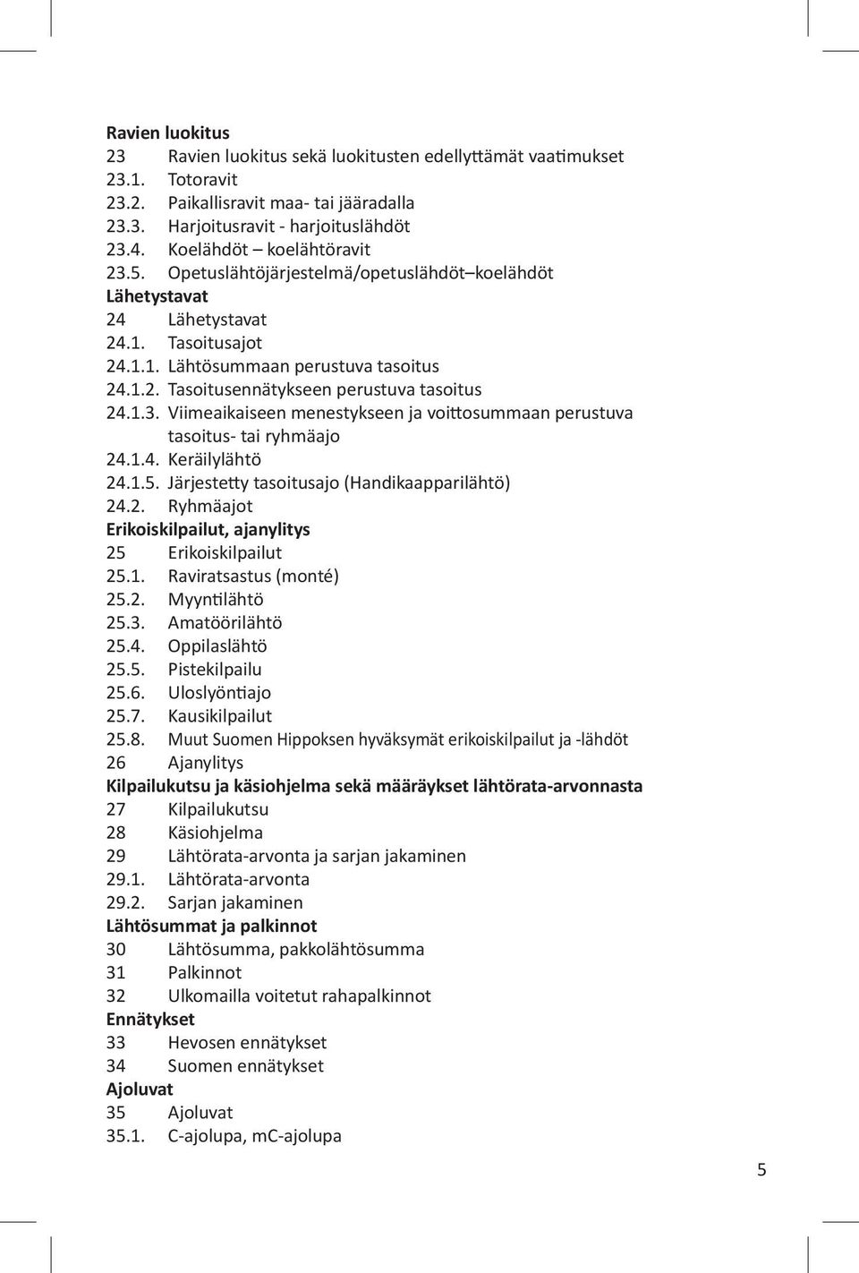 1.3. Viimeaikaiseen menestykseen ja voittosummaan perustuva tasoitus- tai ryhmäajo 24.1.4. Keräilylähtö 24.1.5. Järjestetty tasoitusajo (Handikaapparilähtö) 24.2. Ryhmäajot Erikoiskilpailut, ajanylitys 25 Erikoiskilpailut 25.