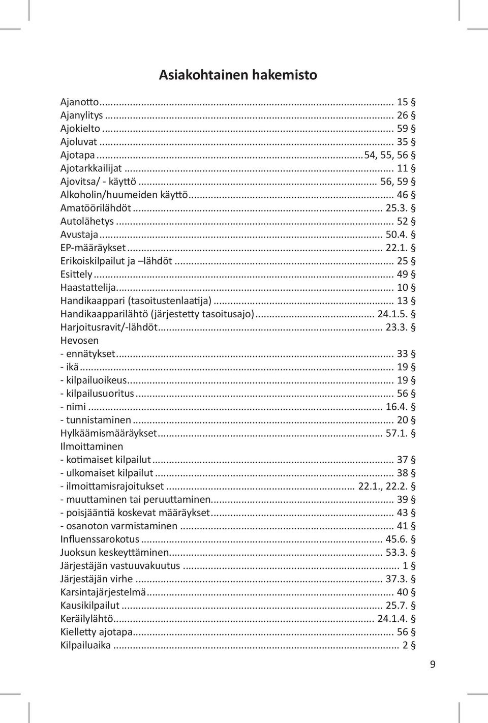 .. 13 Handikaapparilähtö (järjestetty tasoitusajo)... 24.1.5. Harjoitusravit/-lähdöt... 23.3. Hevosen - ennätykset... 33 - ikä... 19 - kilpailuoikeus... 19 - kilpailusuoritus... 56 - nimi... 16.4. - tunnistaminen.