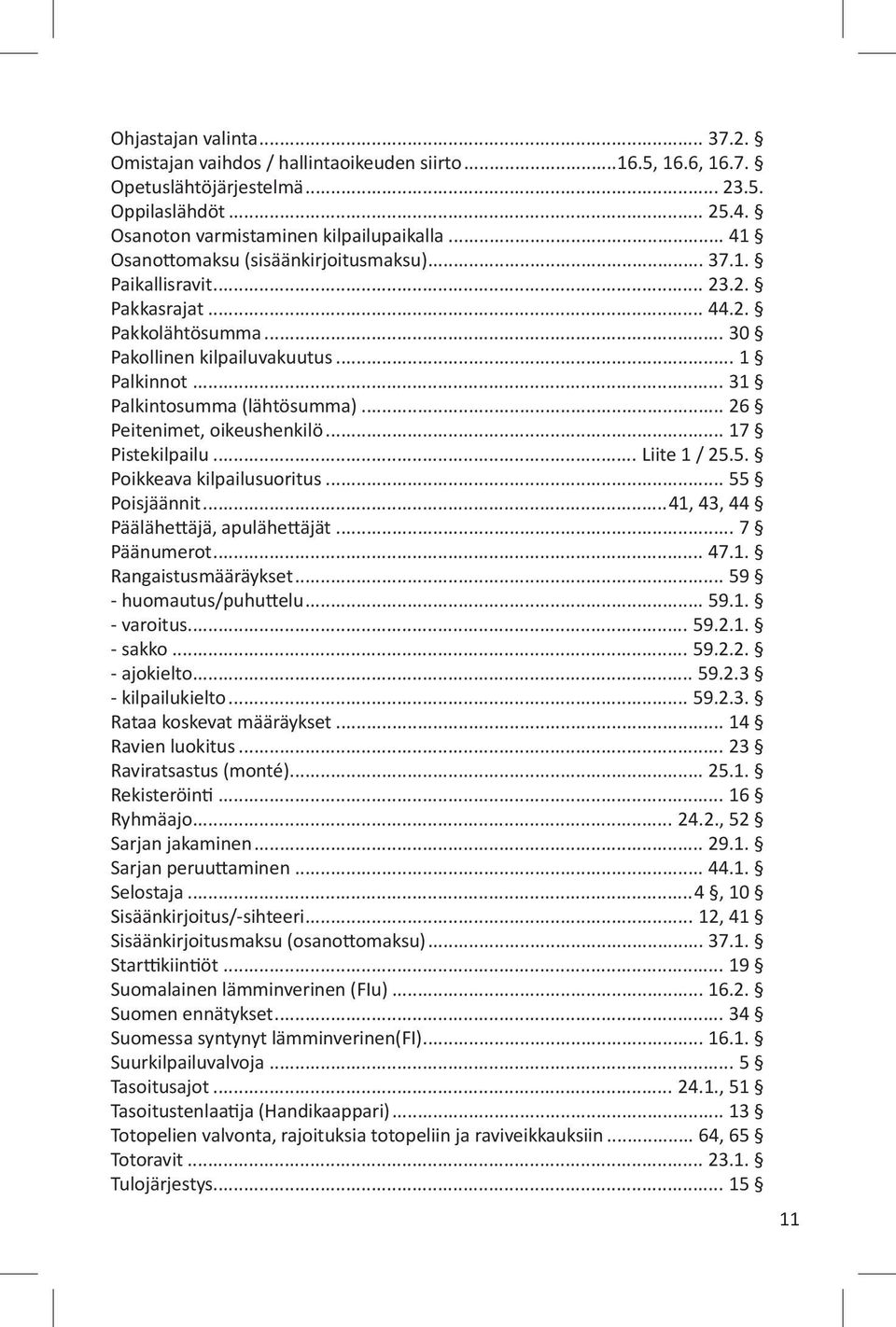 .. 26 Peitenimet, oikeushenkilö... 17 Pistekilpailu... Liite 1 / 25.5. Poikkeava kilpailusuoritus... 55 Poisjäännit...41, 43, 44 Päälähettäjä, apulähettäjät... 7 Päänumerot... 47.1. Rangaistusmääräykset.