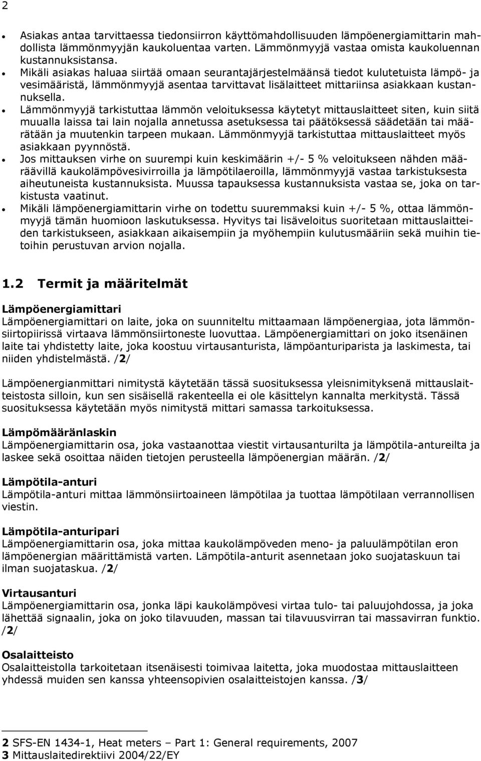 Lämmönmyyjä tarkistuttaa lämmön veloituksessa käytetyt mittauslaitteet siten, kuin siitä muualla laissa tai lain nojalla annetussa asetuksessa tai päätöksessä säädetään tai määrätään ja muutenkin