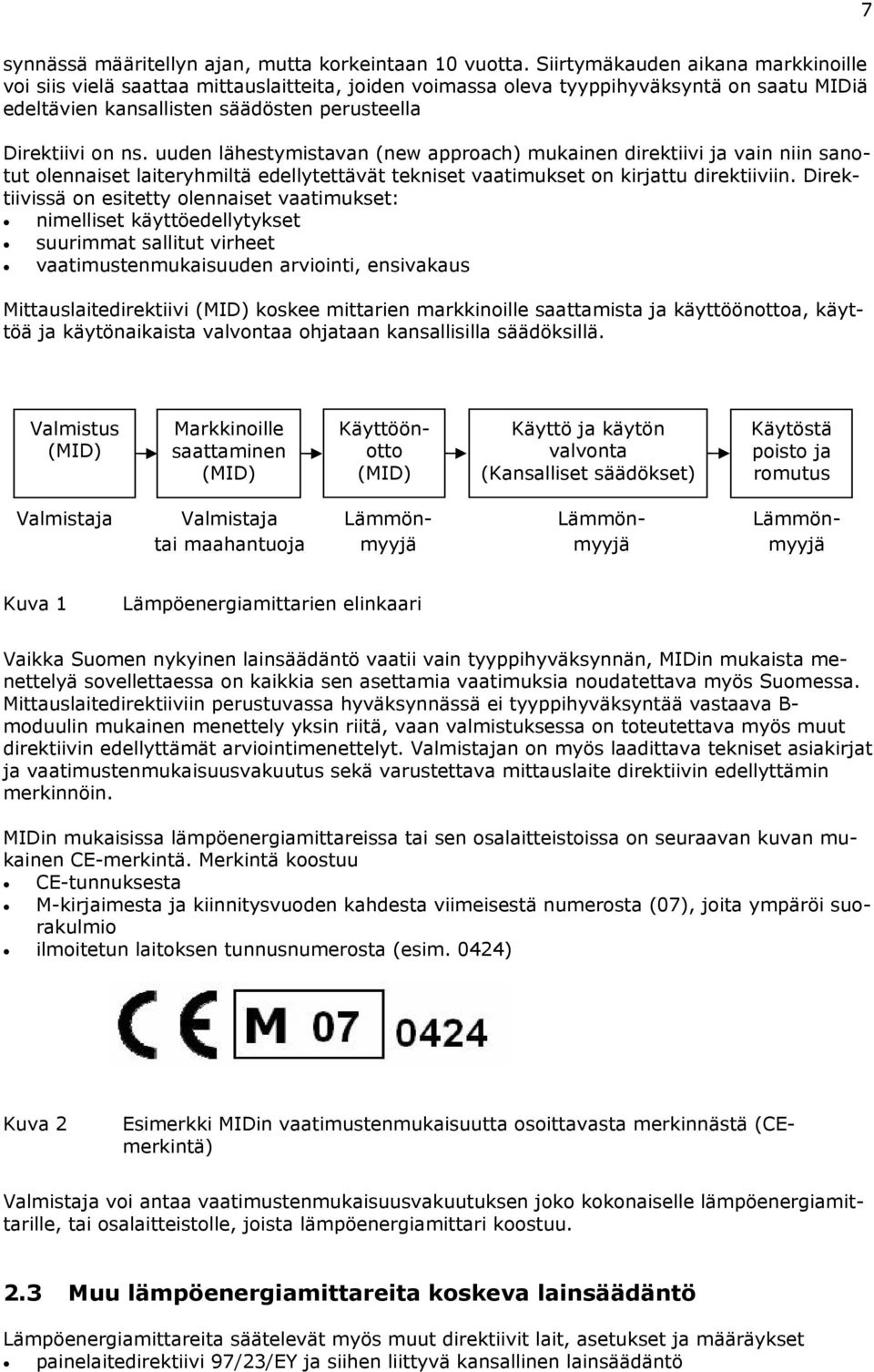 uuden lähestymistavan (new approach) mukainen direktiivi ja vain niin sanotut olennaiset laiteryhmiltä edellytettävät tekniset vaatimukset on kirjattu direktiiviin.