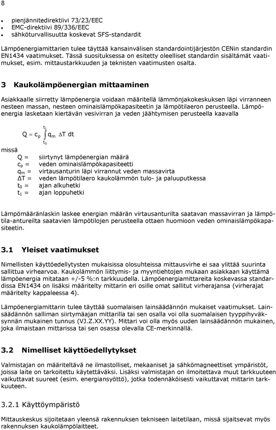 3 Kaukolämpöenergian mittaaminen Asiakkaalle siirretty lämpöenergia voidaan määritellä lämmönjakokeskuksen läpi virranneen nesteen massan, nesteen ominaislämpökapasiteetin ja lämpötilaeron