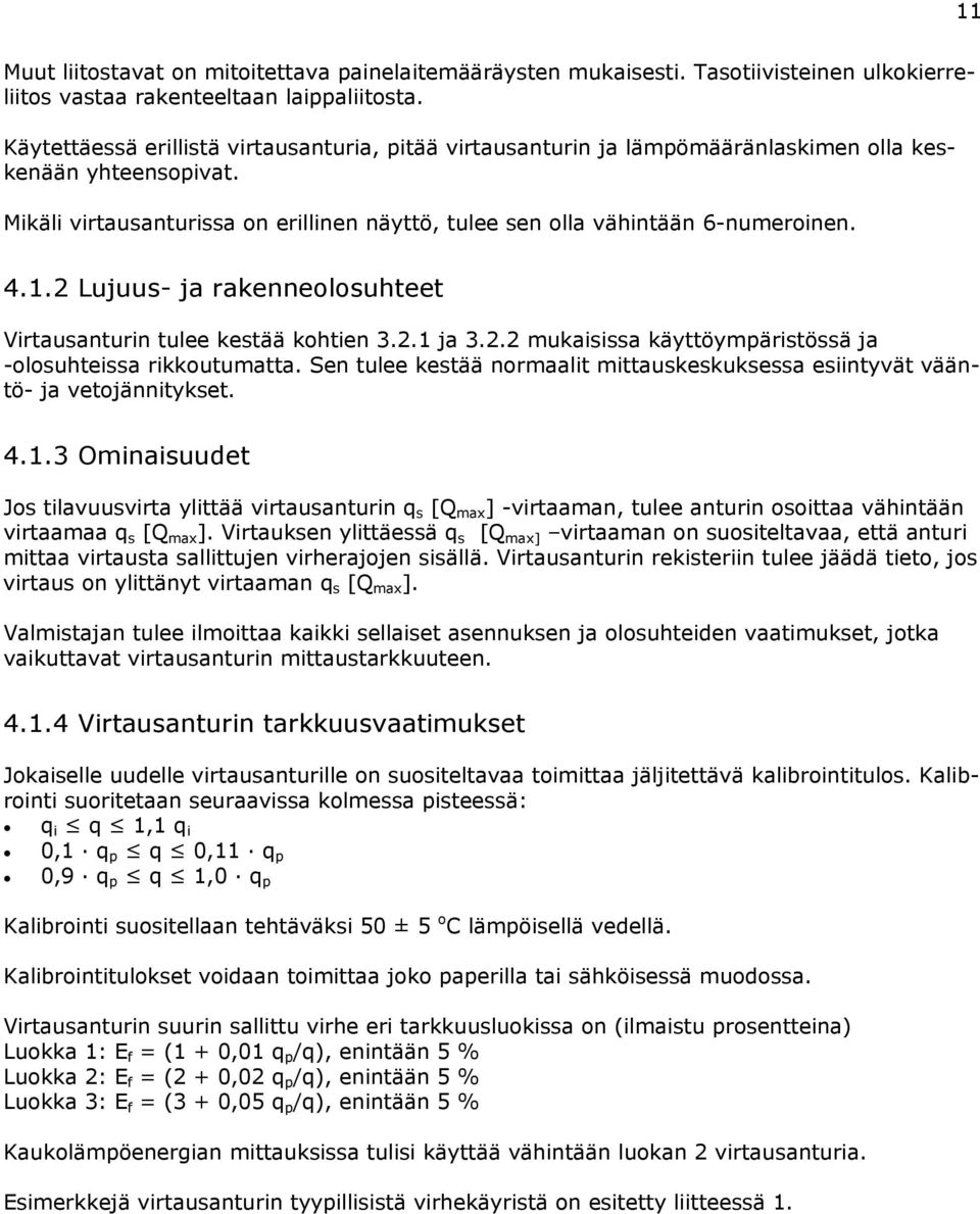 1.2 Lujuus- ja rakenneolosuhteet Virtausanturin tulee kestää kohtien 3.2.1 ja 3.2.2 mukaisissa käyttöympäristössä ja -olosuhteissa rikkoutumatta.