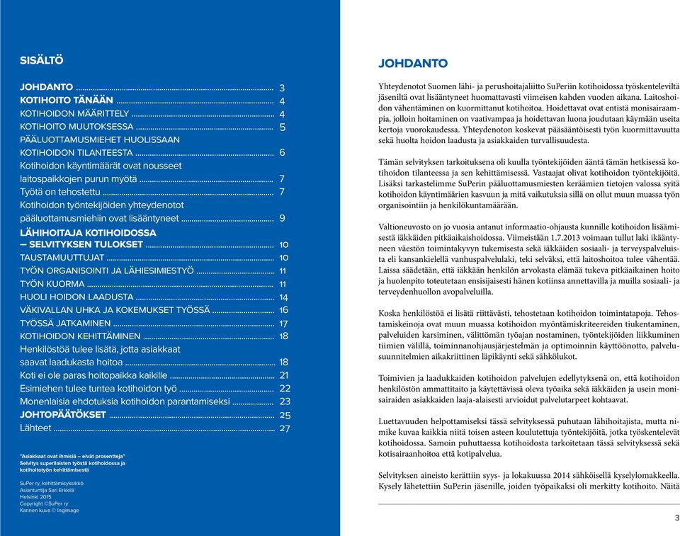 .. 9 lähihoitaja kotihoidossa selvityksen tulokset... 10 taustamuuttujat... 10 työn organisointi ja lähiesimiestyö... 11 työn kuorma... 11 huoli hoidon laadusta.