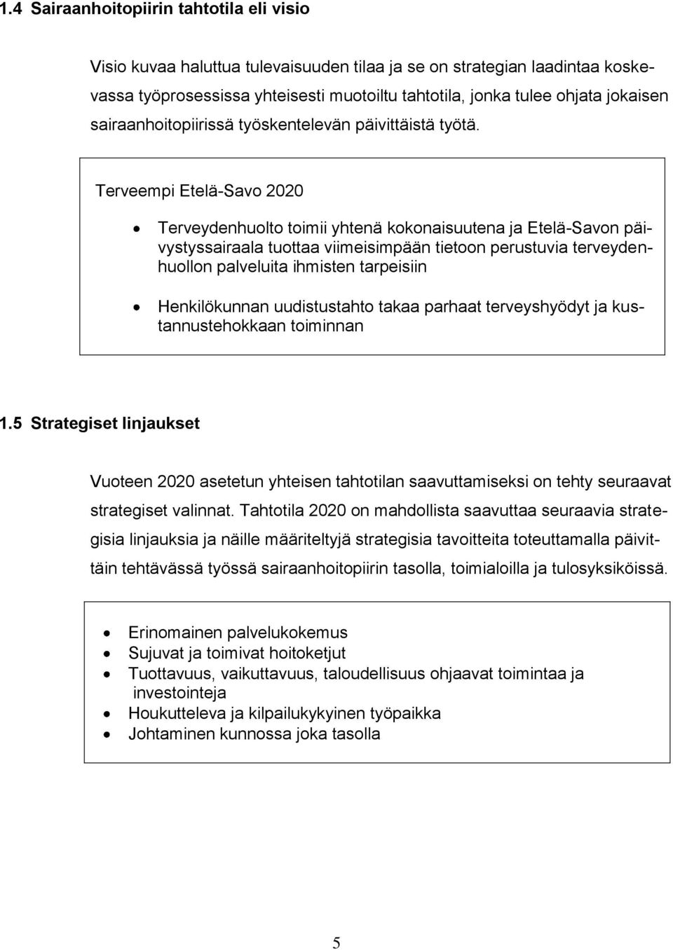 Terveempi Etelä-Savo 2020 Terveydenhuolto toimii yhtenä kokonaisuutena ja Etelä-Savon päivystyssairaala tuottaa viimeisimpään tietoon perustuvia terveydenhuollon palveluita ihmisten tarpeisiin