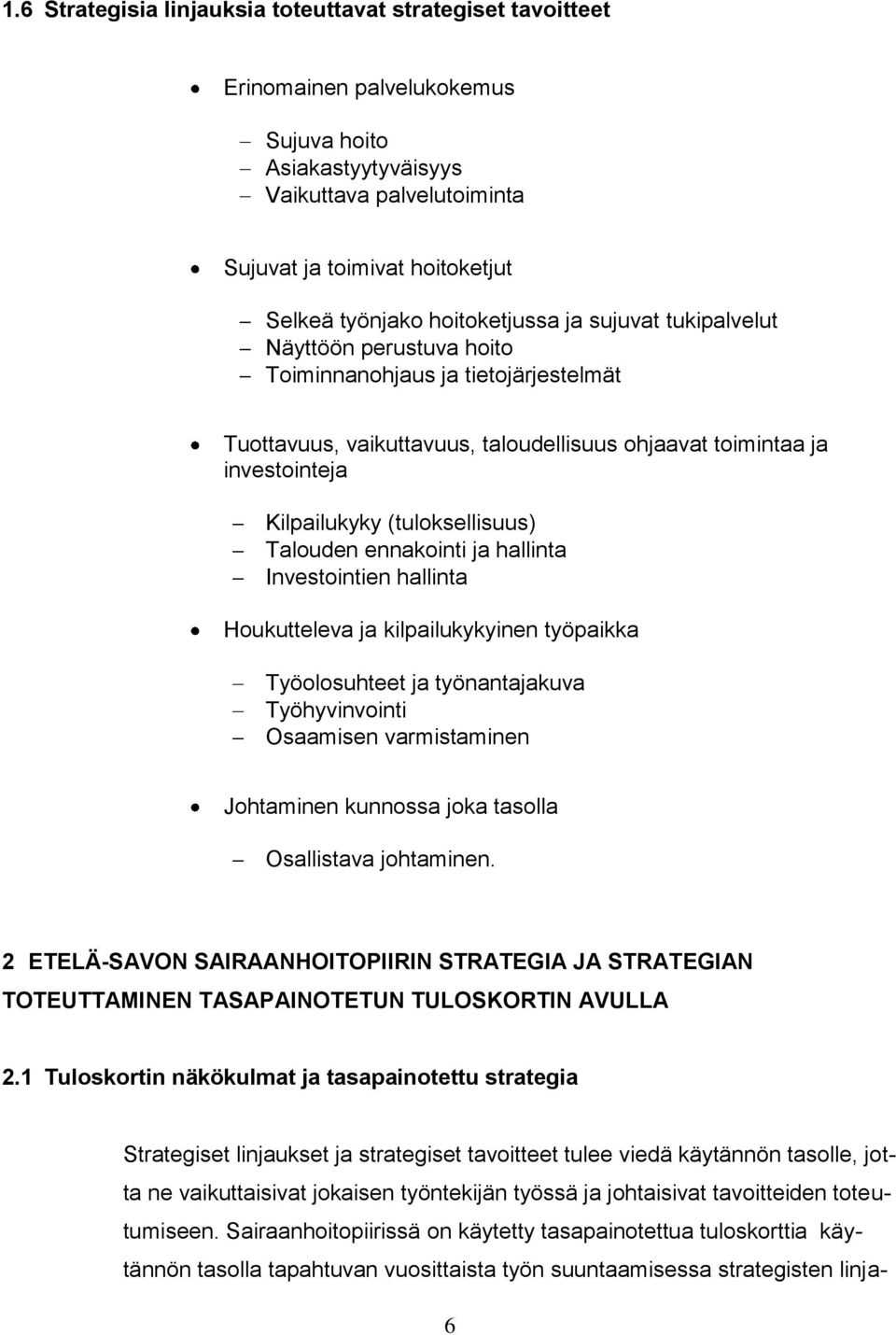 (tuloksellisuus) Talouden ennakointi ja hallinta Investointien hallinta Houkutteleva ja kilpailukykyinen työpaikka Työolosuhteet ja työnantajakuva Työhyvinvointi Osaamisen varmistaminen Johtaminen