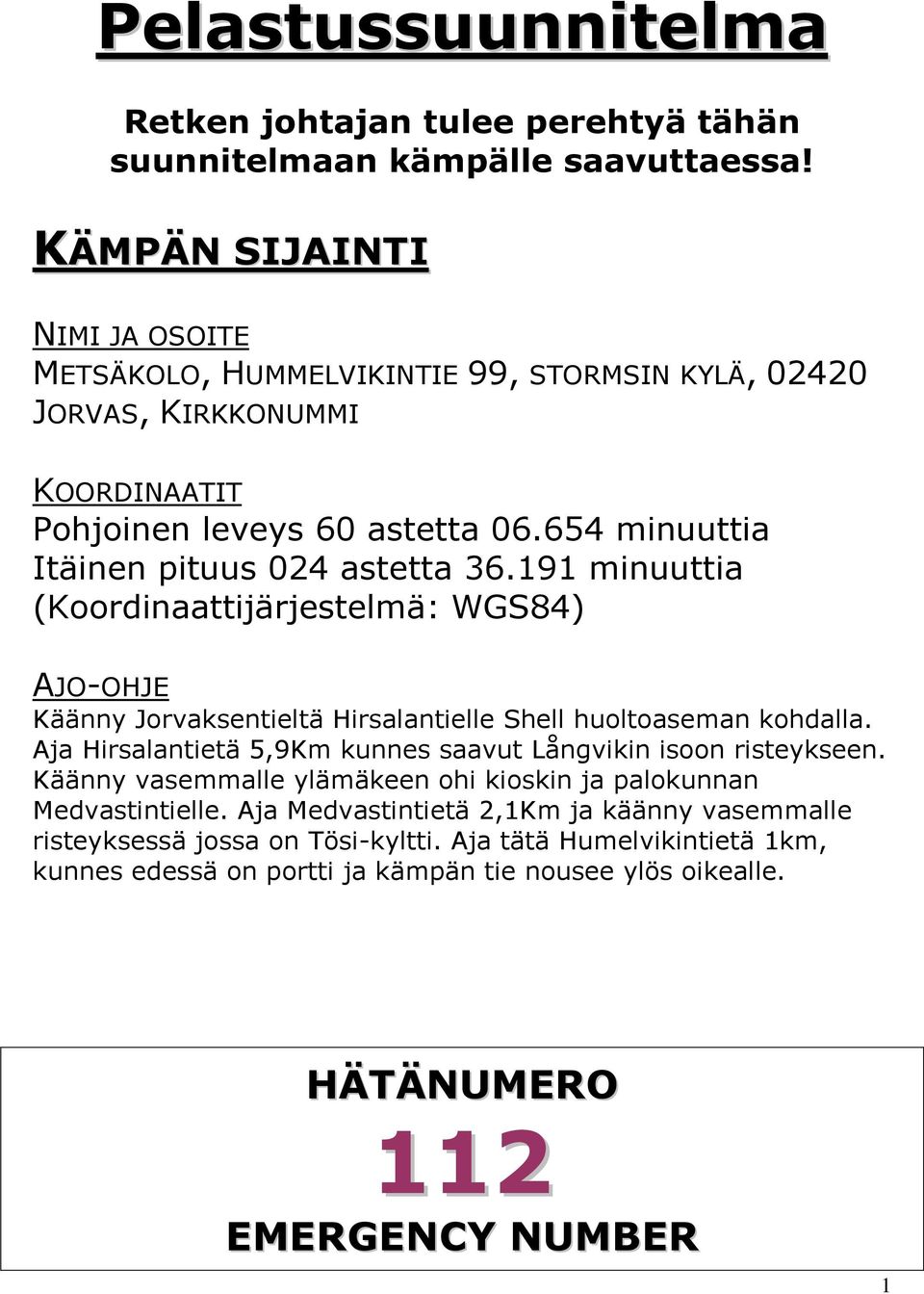 654 minuuttia Itäinen pituus 024 astetta 36.191 minuuttia (Koordinaattijärjestelmä: WGS84) AJO-OHJE Käänny Jorvaksentieltä Hirsalantielle Shell huoltoaseman kohdalla.