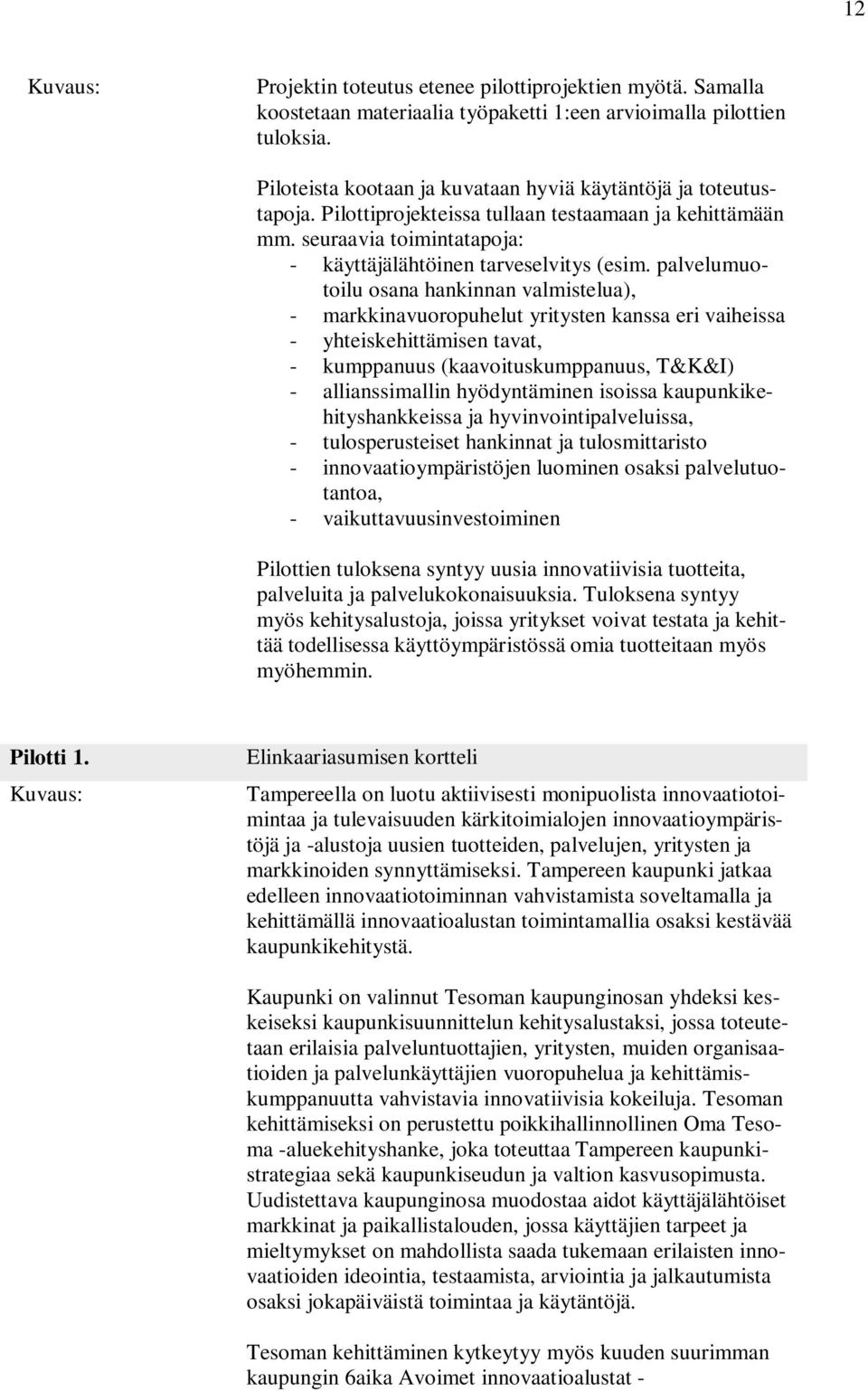 palvelumuotoilu osana hankinnan valmistelua), - markkinavuoropuhelut yritysten kanssa eri vaiheissa - yhteiskehittämisen tavat, - kumppanuus (kaavoituskumppanuus, T&K&I) - allianssimallin