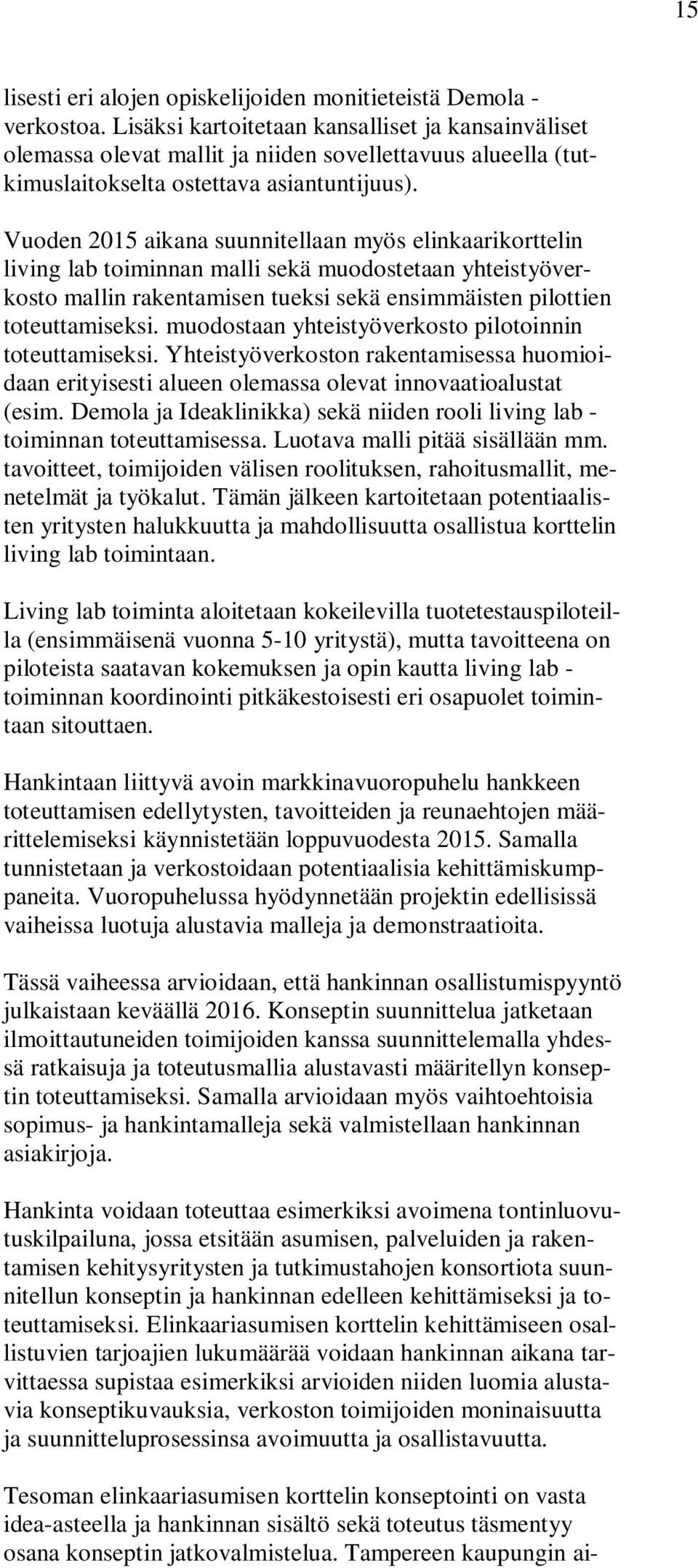 Vuoden 2015 aikana suunnitellaan myös elinkaarikorttelin living lab toiminnan malli sekä muodostetaan yhteistyöverkosto mallin rakentamisen tueksi sekä ensimmäisten pilottien toteuttamiseksi.