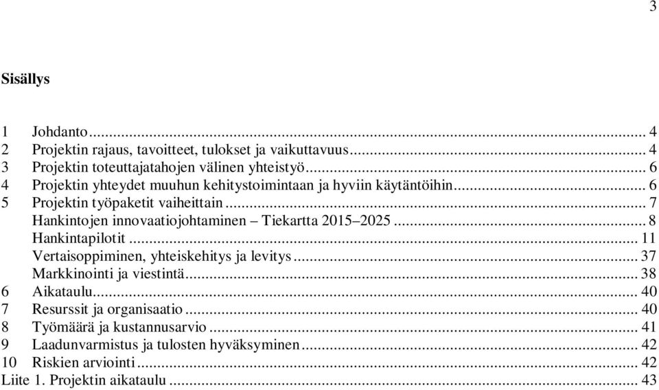 .. 7 Hankintojen innovaatiojohtaminen Tiekartta 2015 2025... 8 Hankintapilotit... 11 Vertaisoppiminen, yhteiskehitys ja levitys.