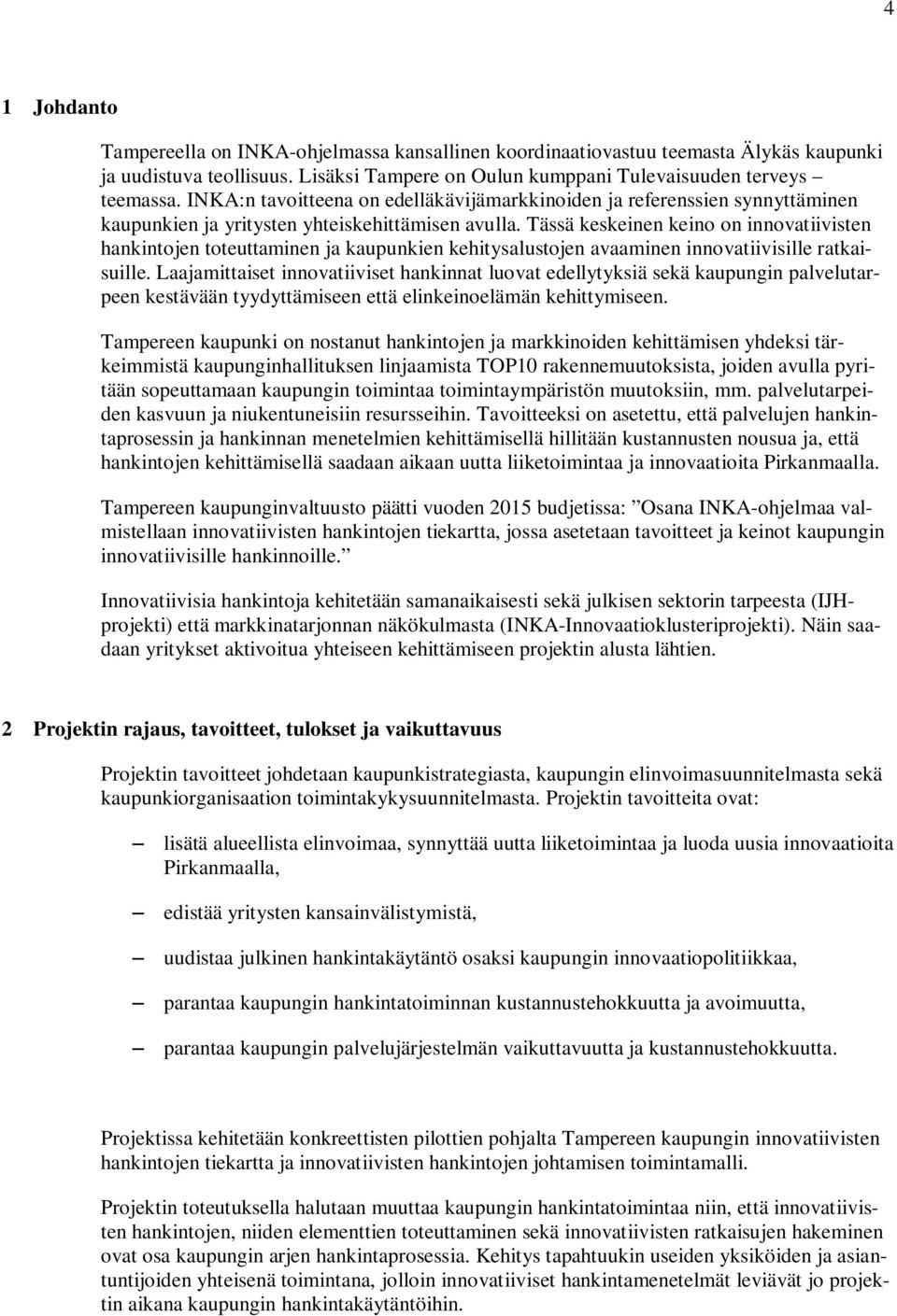 Tässä keskeinen keino on innovatiivisten hankintojen toteuttaminen ja kaupunkien kehitysalustojen avaaminen innovatiivisille ratkaisuille.