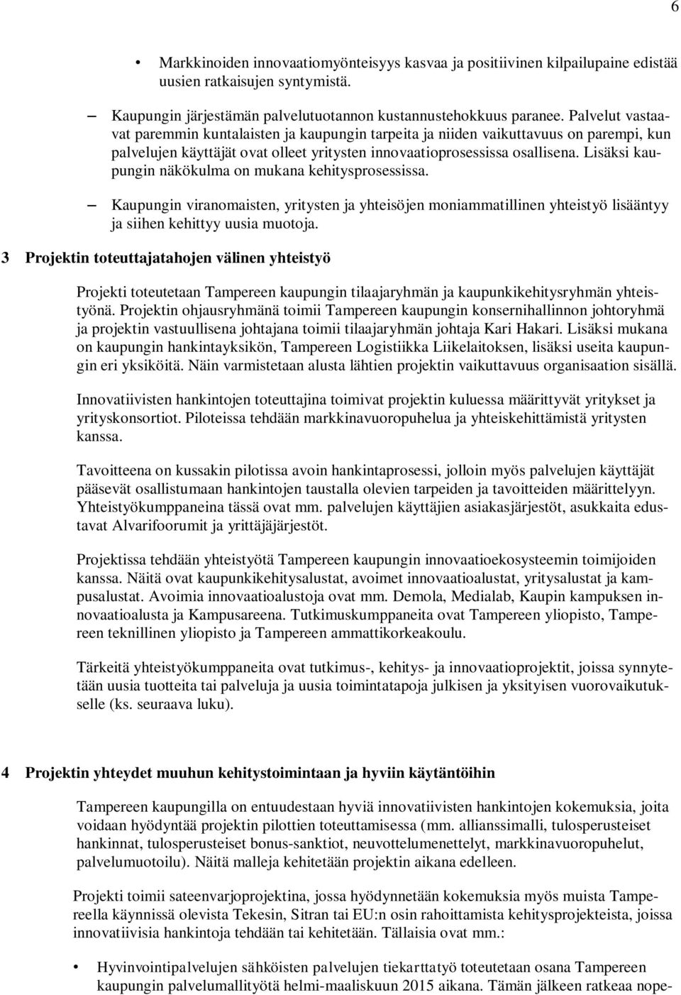 Lisäksi kaupungin näkökulma on mukana kehitysprosessissa. Kaupungin viranomaisten, yritysten ja yhteisöjen moniammatillinen yhteistyö lisääntyy ja siihen kehittyy uusia muotoja.