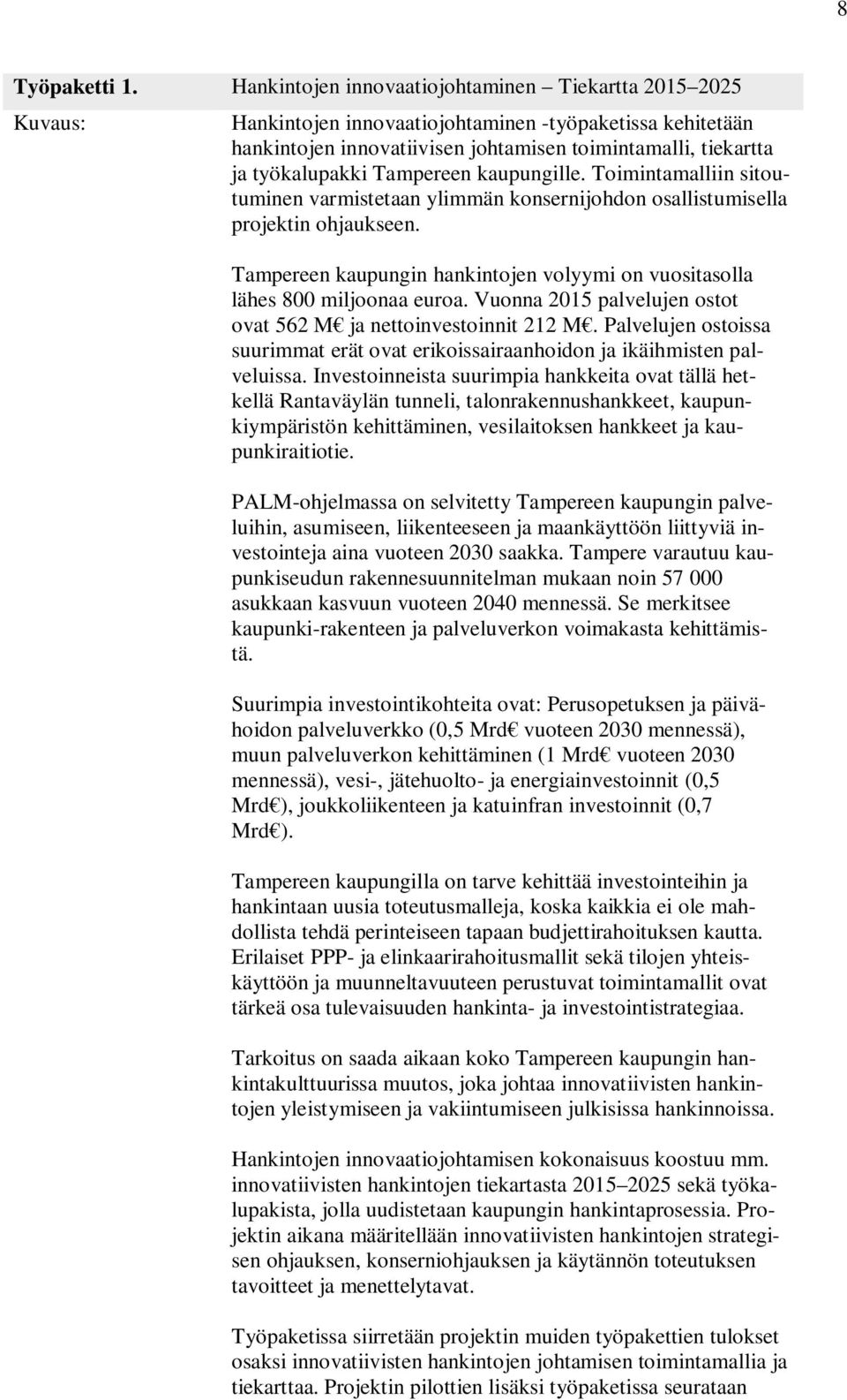 Tampereen kaupungille. Toimintamalliin sitoutuminen varmistetaan ylimmän konsernijohdon osallistumisella projektin ohjaukseen.