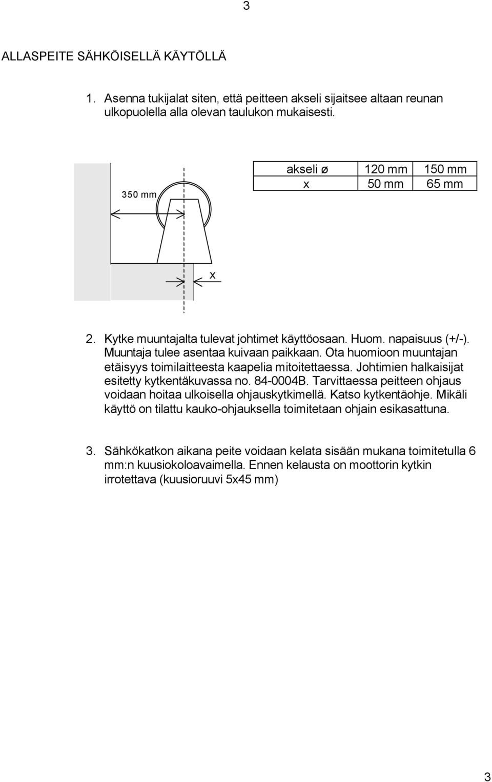 Ota huomioon muuntajan etäisyys toimilaitteesta kaapelia mitoitettaessa. Johtimien halkaisijat esitetty kytkentäkuvassa no. 84-0004B.