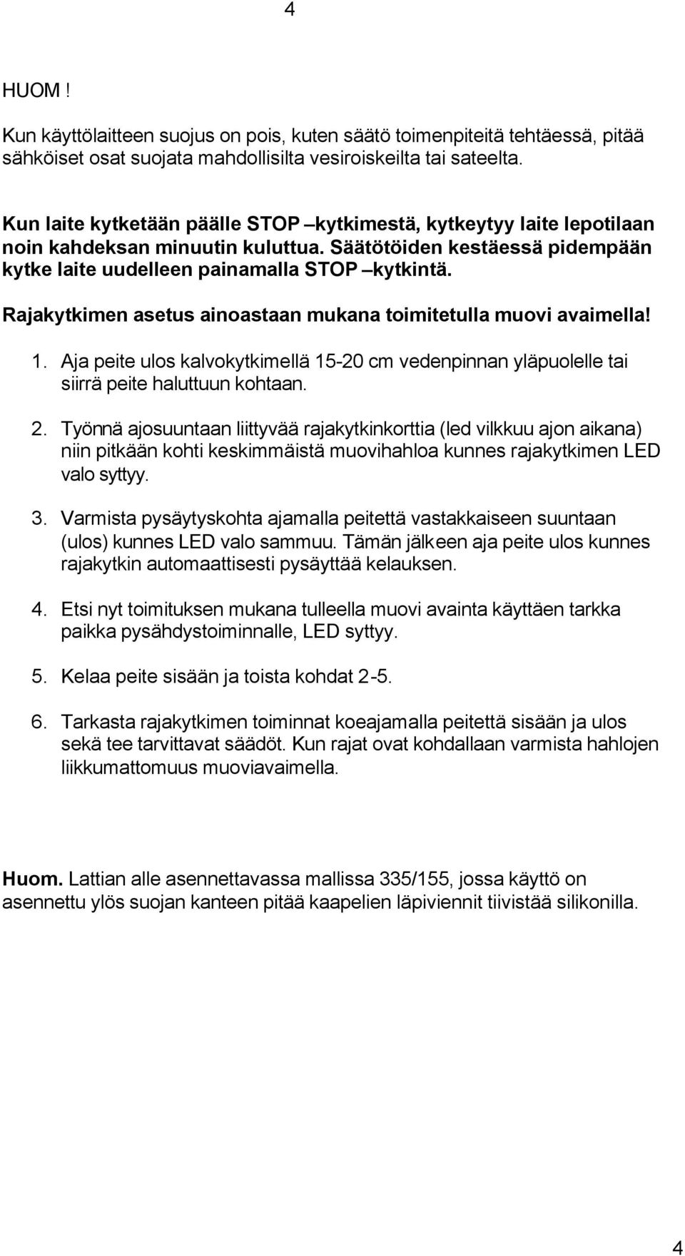 Rajakytkimen asetus ainoastaan mukana toimitetulla muovi avaimella! 1. Aja peite ulos kalvokytkimellä 15-20 cm vedenpinnan yläpuolelle tai siirrä peite haluttuun kohtaan. 2.