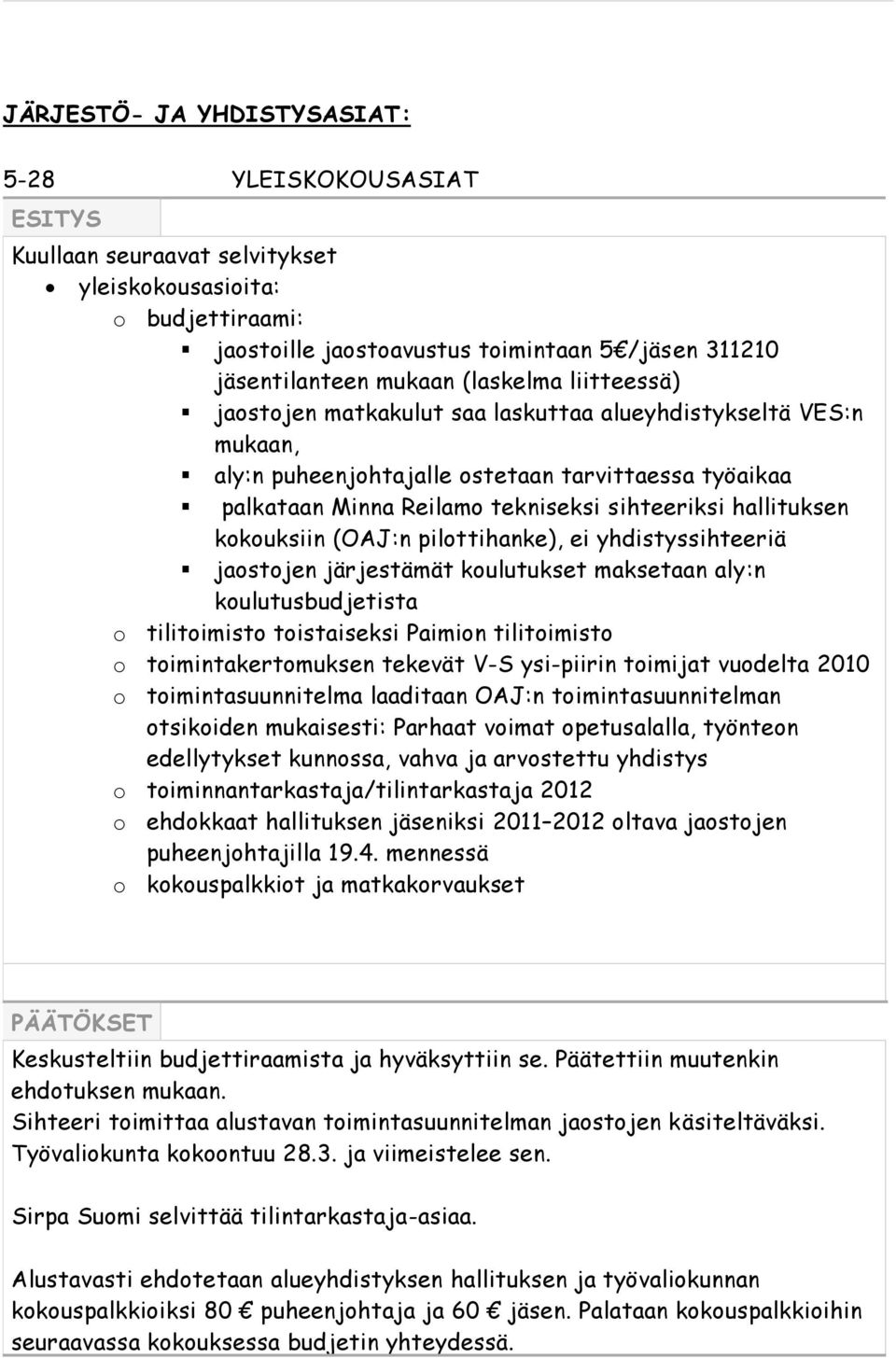 hallituksen kokouksiin (OAJ:n pilottihanke), ei yhdistyssihteeriä jaostojen järjestämät koulutukset maksetaan aly:n koulutusbudjetista o tilitoimisto toistaiseksi Paimion tilitoimisto o