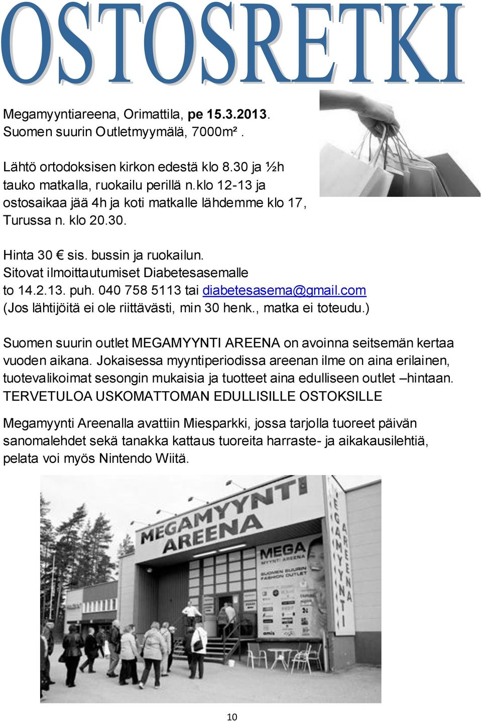040 758 5113 tai diabetesasema@gmail.com (Jos lähtijöitä ei ole riittävästi, min 30 henk., matka ei toteudu.) Suomen suurin outlet MEGAMYYNTI AREENA on avoinna seitsemän kertaa vuoden aikana.