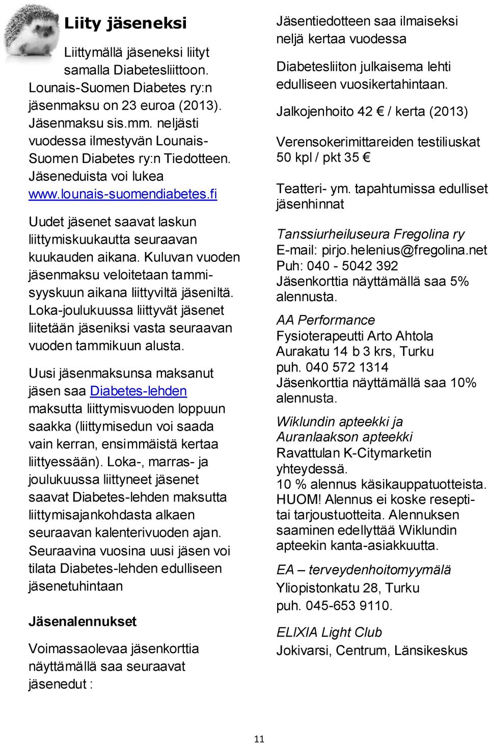 Kuluvan vuoden jäsenmaksu veloitetaan tammisyyskuun aikana liittyviltä jäseniltä. Loka-joulukuussa liittyvät jäsenet liitetään jäseniksi vasta seuraavan vuoden tammikuun alusta.