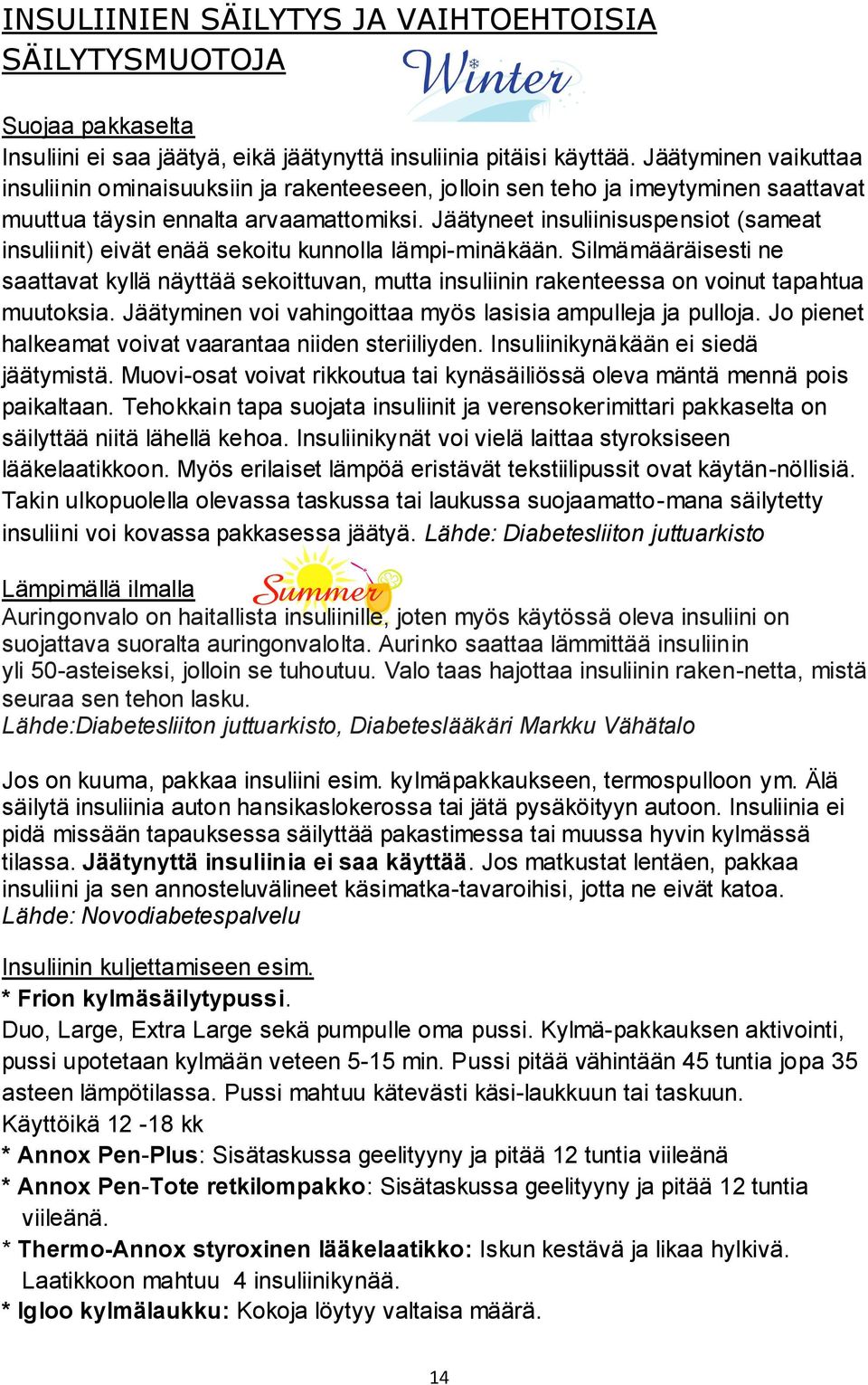 Jäätyneet insuliinisuspensiot (sameat insuliinit) eivät enää sekoitu kunnolla lämpi-minäkään.