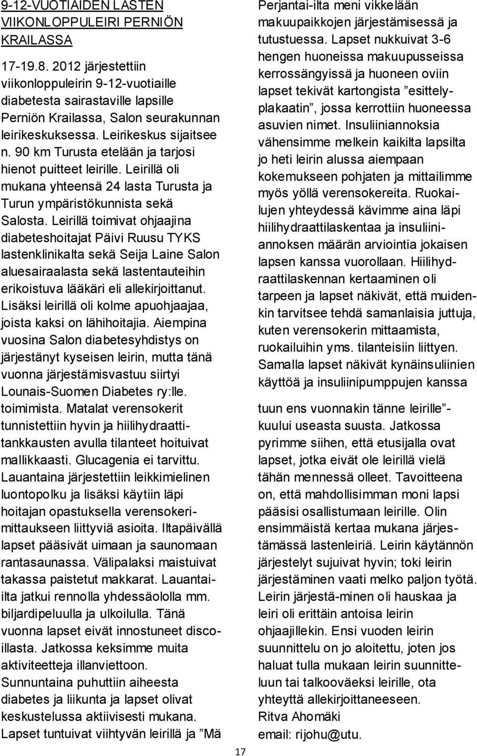 90 km Turusta etelään ja tarjosi hienot puitteet leirille. Leirillä oli mukana yhteensä 24 lasta Turusta ja Turun ympäristökunnista sekä Salosta.