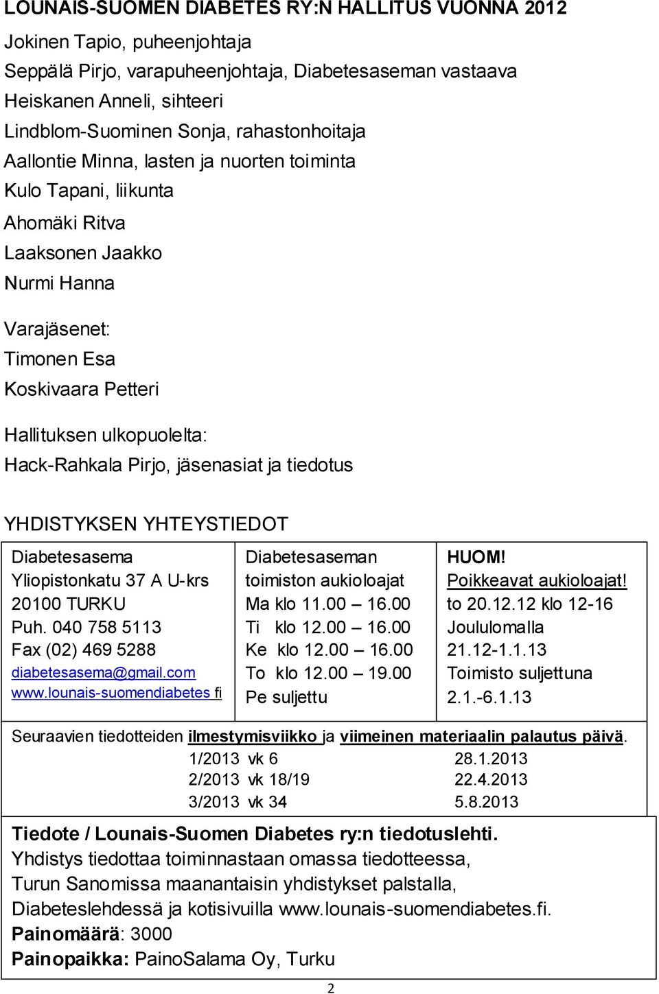 Hack-Rahkala Pirjo, jäsenasiat ja tiedotus YHDISTYKSEN YHTEYSTIEDOT Diabetesasema Yliopistonkatu 37 A U-krs 20100 TURKU Puh. 040 758 5113 Fax (02) 469 5288 diabetesasema@gmail.com www.