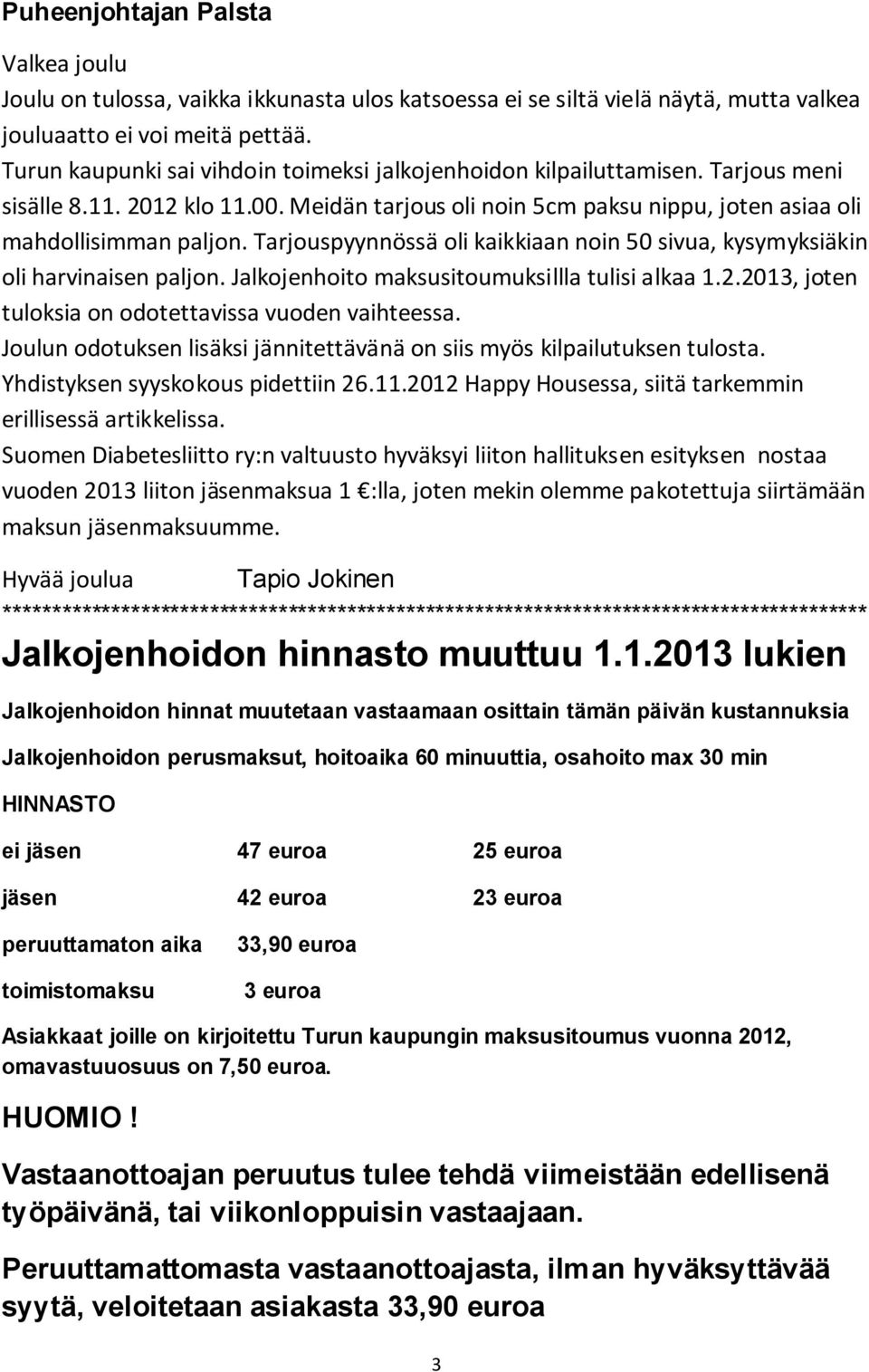 Tarjouspyynnössä oli kaikkiaan noin 50 sivua, kysymyksiäkin oli harvinaisen paljon. Jalkojenhoito maksusitoumuksillla tulisi alkaa 1.2.2013, joten tuloksia on odotettavissa vuoden vaihteessa.