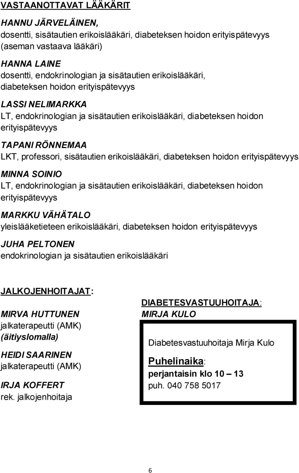 erikoislääkäri, diabeteksen hoidon erityispätevyys MINNA SOINIO LT, endokrinologian ja sisätautien erikoislääkäri, diabeteksen hoidon erityispätevyys MARKKU VÄHÄTALO yleislääketieteen erikoislääkäri,