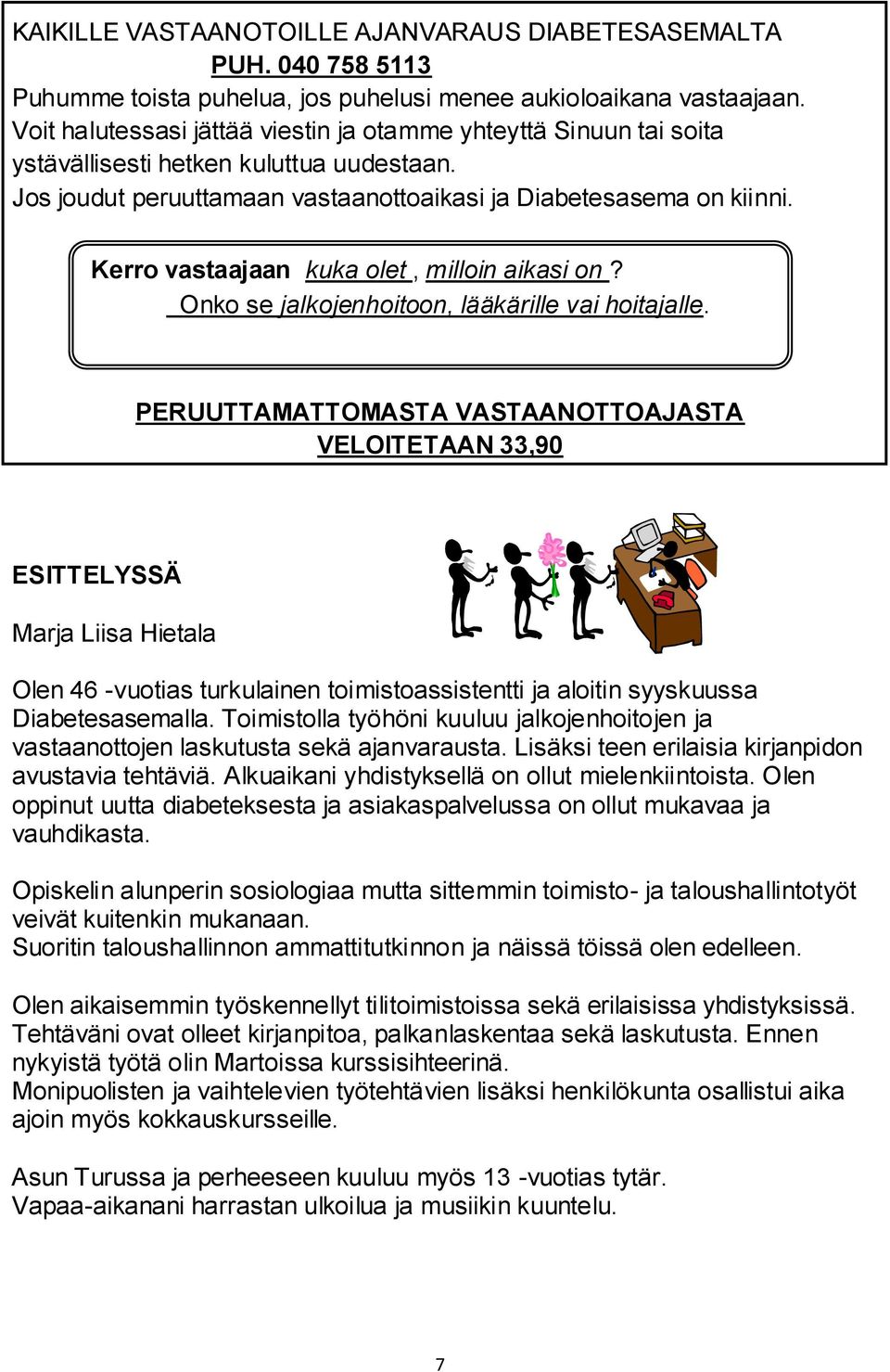 Kerro vastaajaan kuka olet, milloin aikasi on? Onko se jalkojenhoitoon, lääkärille vai hoitajalle.
