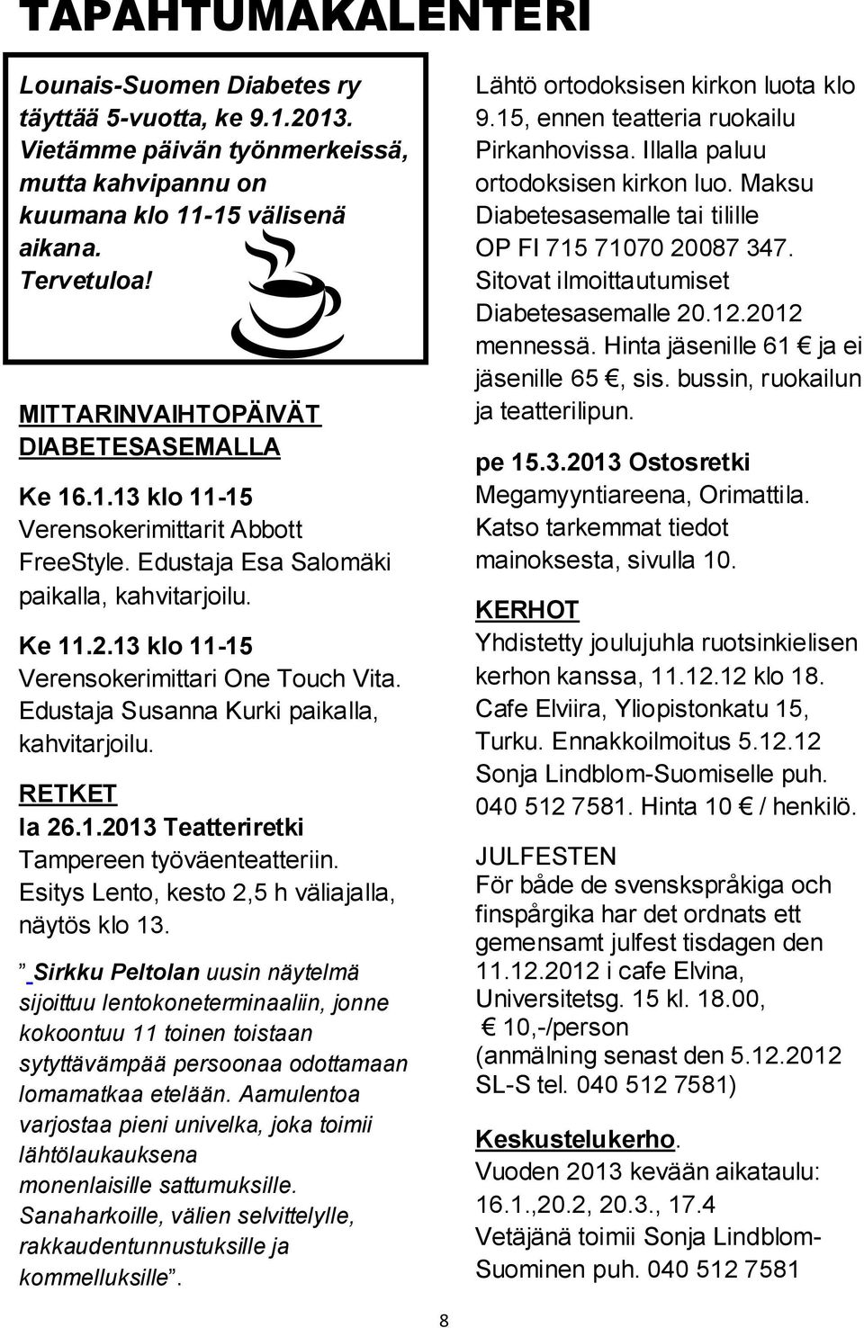 Edustaja Susanna Kurki paikalla, kahvitarjoilu. RETKET la 26.1.2013 Teatteriretki Tampereen työväenteatteriin. Esitys Lento, kesto 2,5 h väliajalla, näytös klo 13.