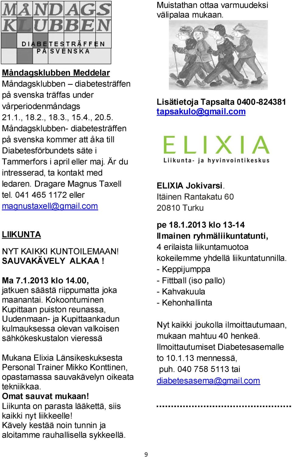 041 465 1172 eller magnustaxell@gmail.com LIIKUNTA NYT KAIKKI KUNTOILEMAAN! SAUVAKÄVELY ALKAA! Ma 7.1.2013 klo 14.00, jatkuen säästä riippumatta joka maanantai.