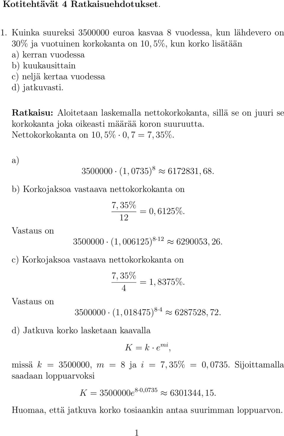 Ratkaisu: Aloitetaan laskemalla nettokorkokanta, sillä se on juuri se korkokanta joka oikeasti määrää koron suuruutta. Nettokorkokanta on 10, 5% 0, 7 = 7, 35%. a) 3500000 (1, 0735) 8 6172831, 68.