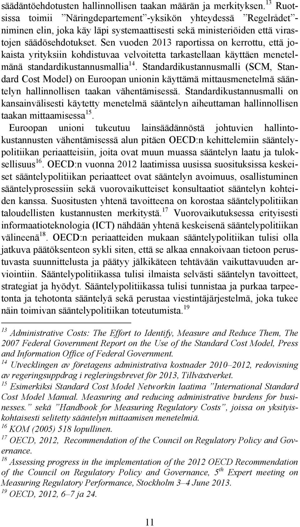 Sen vuoden 2013 raportissa on kerrottu, että jokaista yrityksiin kohdistuvaa velvoitetta tarkastellaan käyttäen menetelmänä standardikustannusmallia 14.