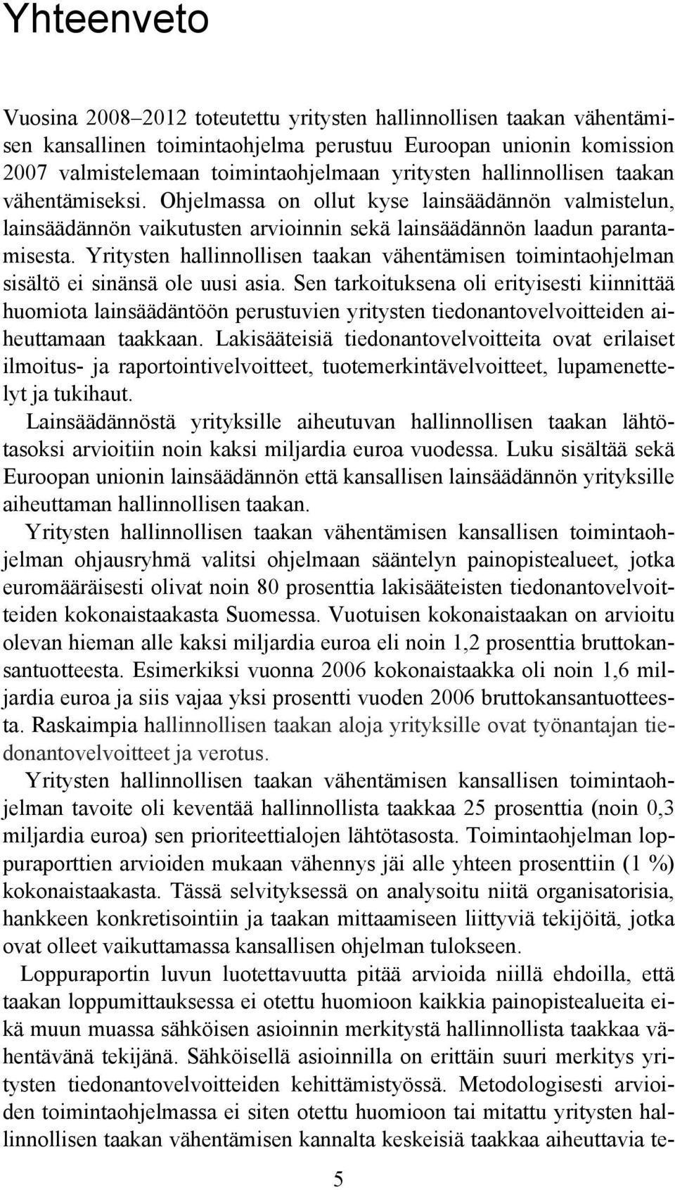 Yritysten hallinnollisen taakan vähentämisen toimintaohjelman sisältö ei sinänsä ole uusi asia.