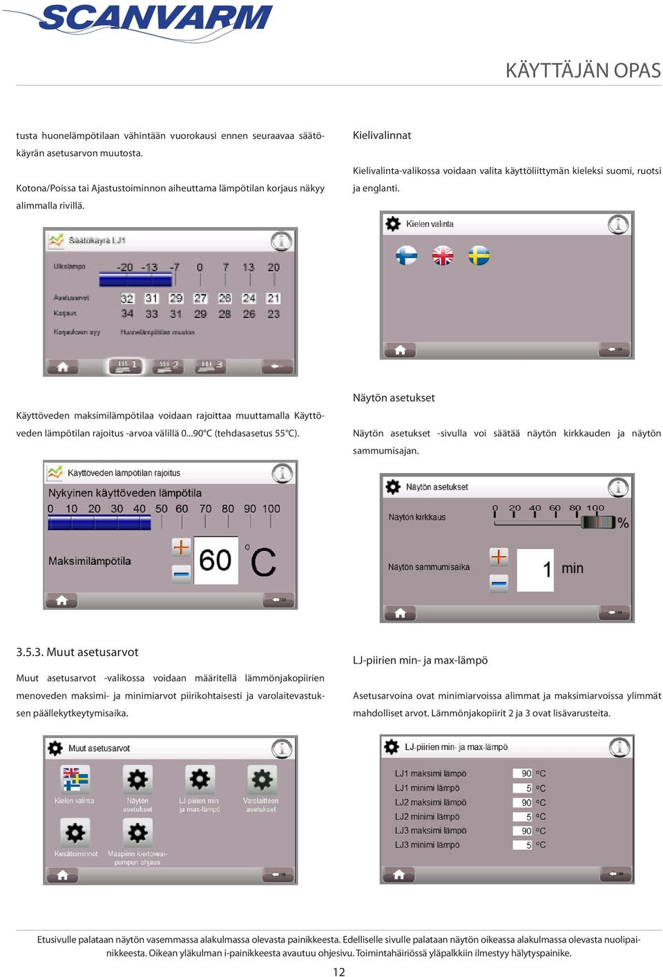 Käyttöveden maksimilämpötilaa voidaan rajoittaa muuttamalla Käyttöveden lämpötilan rajoitus -arvoa välillä 0...90 C (tehdasasetus 55 C).