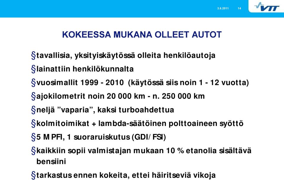 250 000 km neljä vaparia, kaksi turboahdettua kolmitoimikat + lambda säätöinen polttoaineen syöttö 5 MPFI, 1