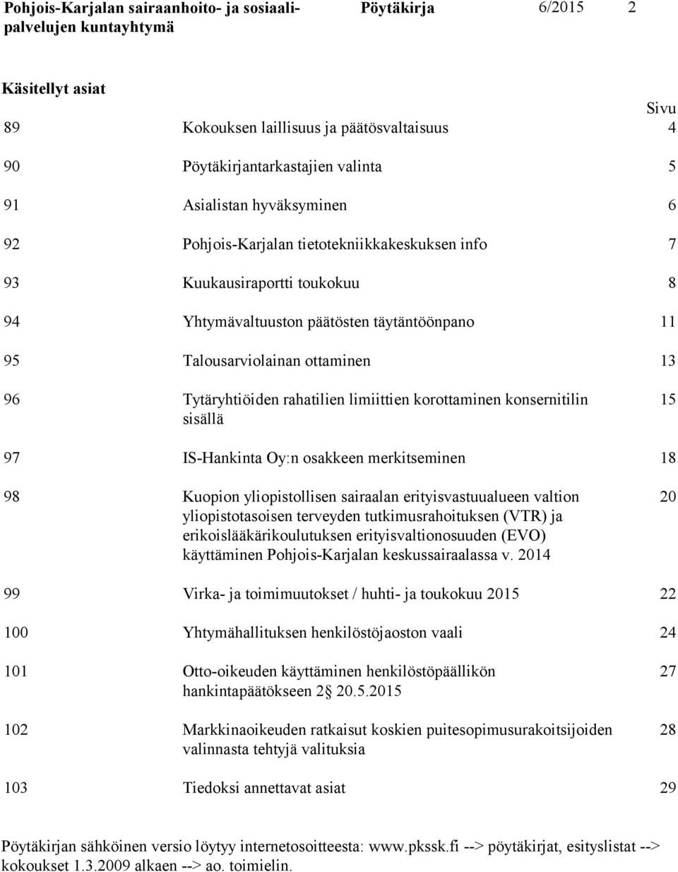 97 IS-Hankinta Oy:n osakkeen merkitseminen 18 98 Kuopion yliopistollisen sairaalan erityisvastuualueen valtion yliopistotasoisen terveyden tutkimusrahoituksen (VTR) ja erikoislääkärikoulutuksen