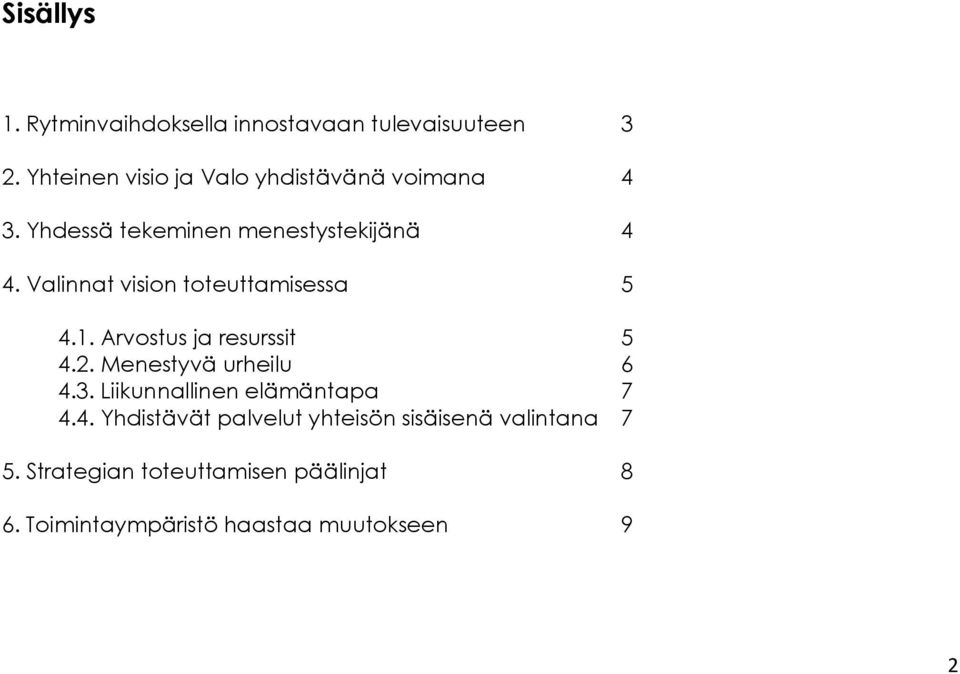 Valinnat vision toteuttamisessa 5 4.1. Arvostus ja resurssit 5 4.2. Menestyvä urheilu 6 4.3.