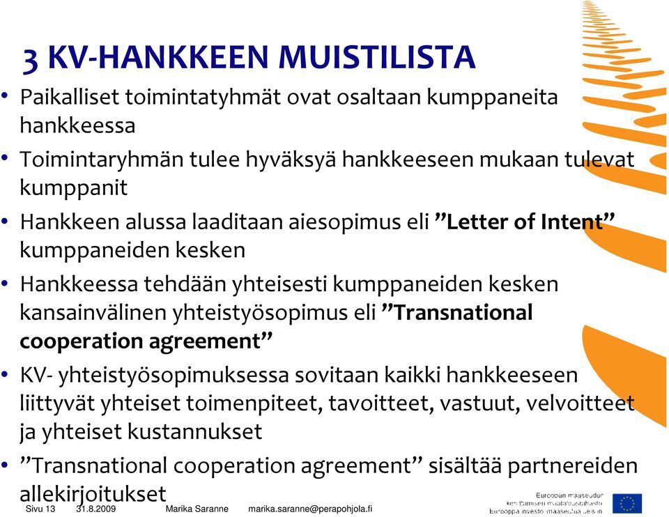 kansainvälinen yhteistyösopimus eli Transnational cooperation agreement KV-yhteistyösopimuksessa sovitaan kaikki hankkeeseen liittyvät yhteiset