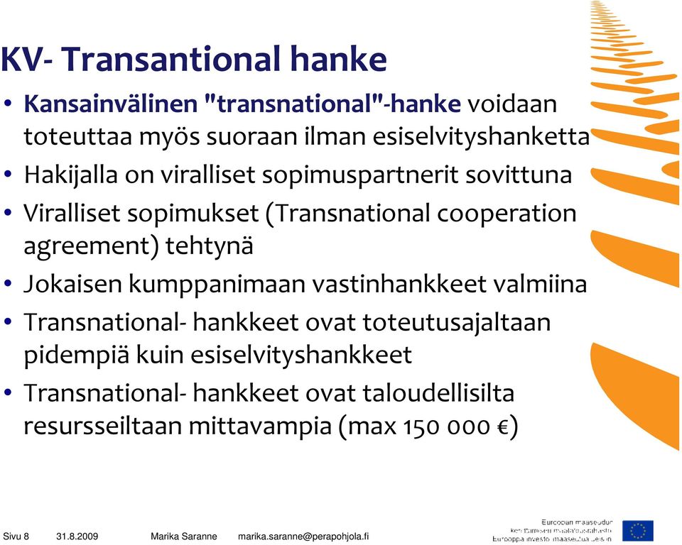 tehtynä Jokaisen kumppanimaan vastinhankkeet valmiina Transnational-hankkeet ovat toteutusajaltaan pidempiä kuin